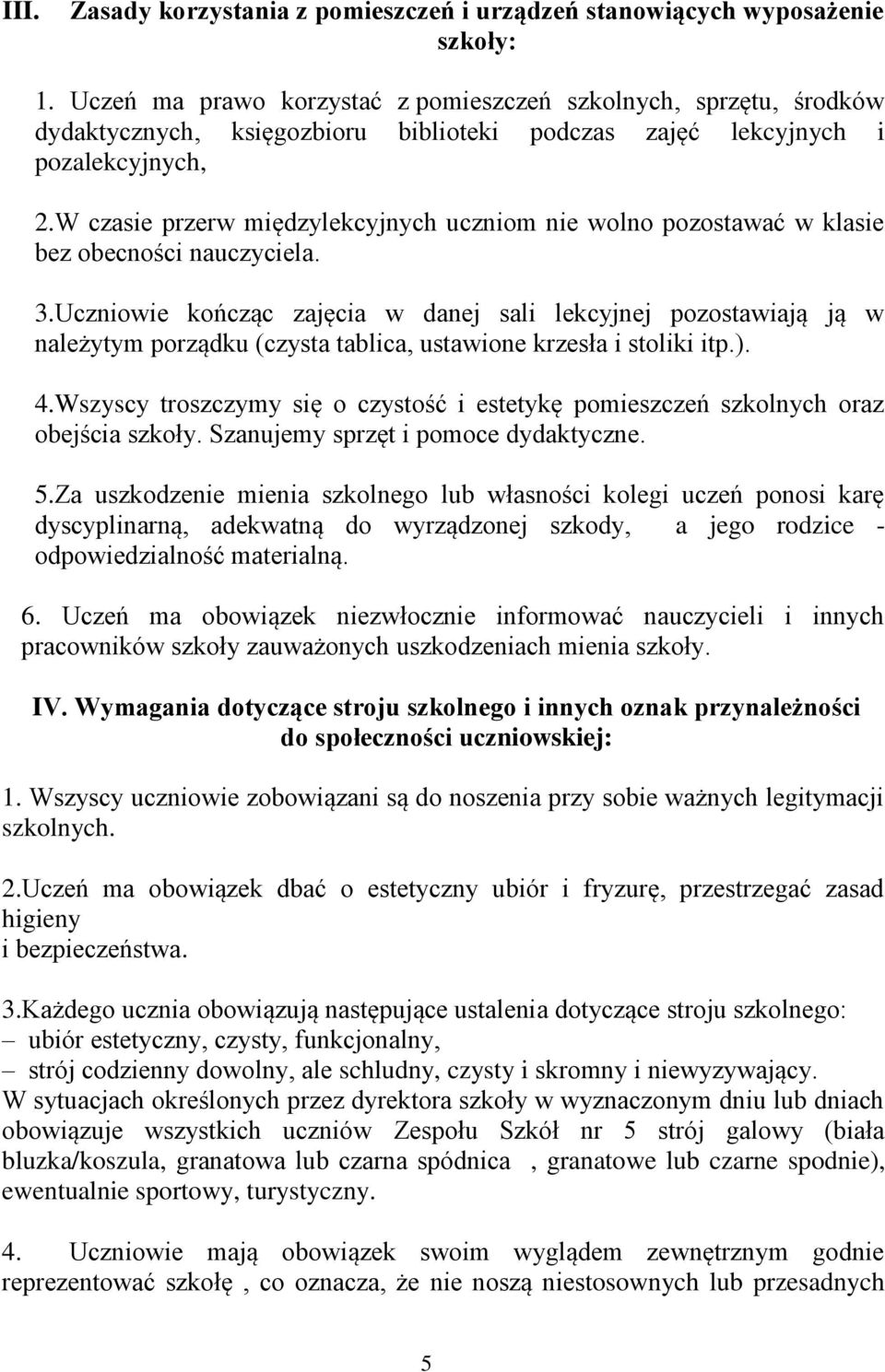 W czasie przerw międzylekcyjnych uczniom nie wolno pozostawać w klasie bez obecności nauczyciela. 3.