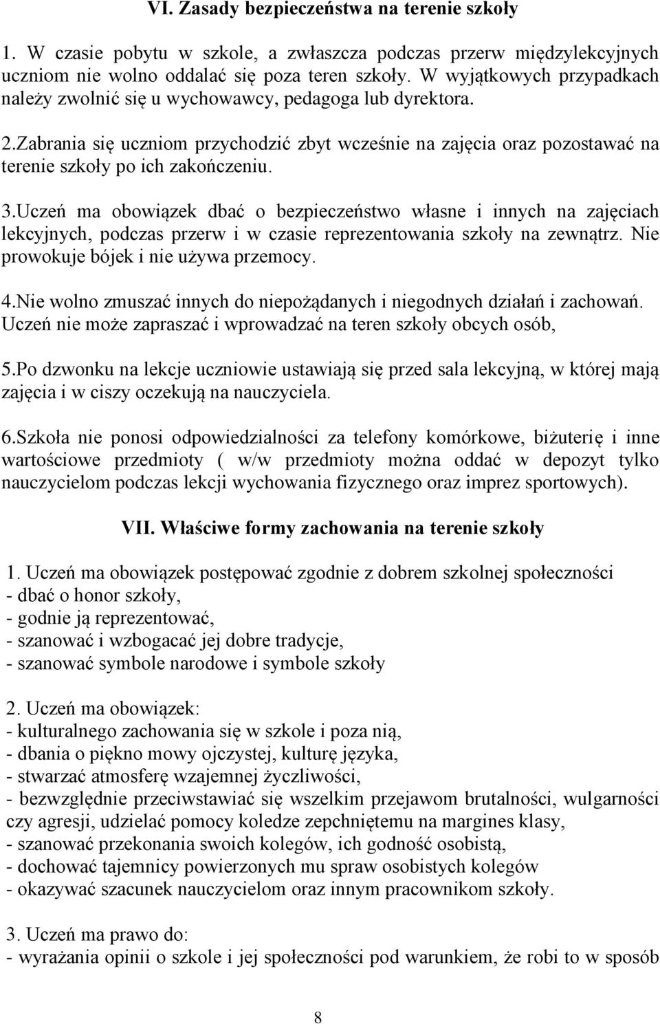 Uczeń ma obowiązek dbać o bezpieczeństwo własne i innych na zajęciach lekcyjnych, podczas przerw i w czasie reprezentowania szkoły na zewnątrz. Nie prowokuje bójek i nie używa przemocy. 4.