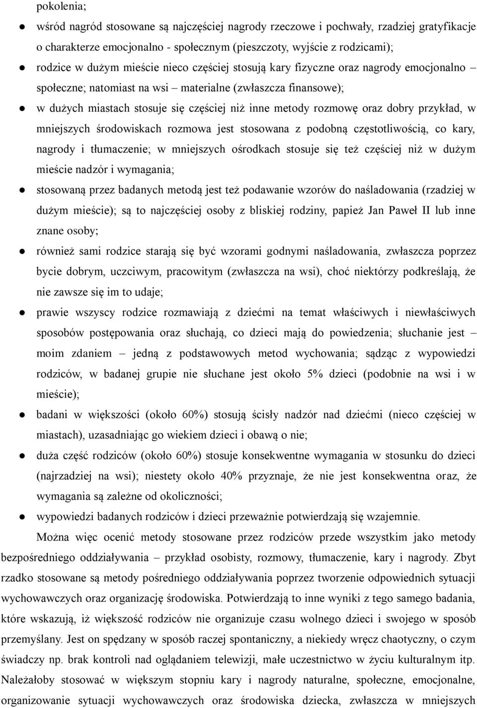 przykład, w mniejszych środowiskach rozmowa jest stosowana z podobną częstotliwością, co kary, nagrody i tłumaczenie; w mniejszych ośrodkach stosuje się też częściej niż w dużym mieście nadzór i