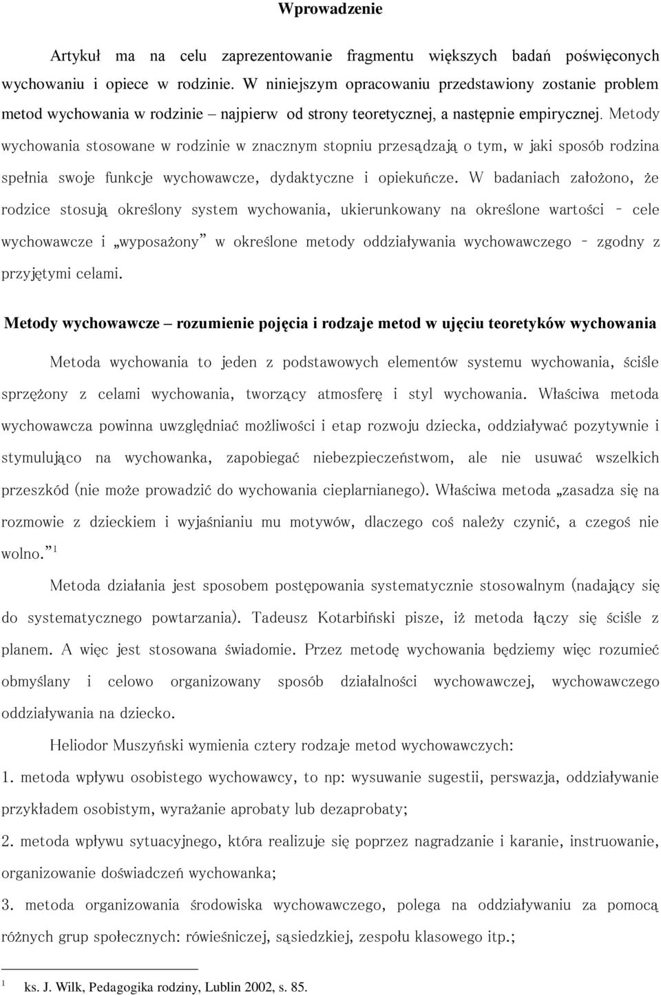 Metody wychowania stosowane w rodzinie w znacznym stopniu przesądzają o tym, w jaki sposób rodzina spełnia swoje funkcje wychowawcze, dydaktyczne i opiekuńcze.