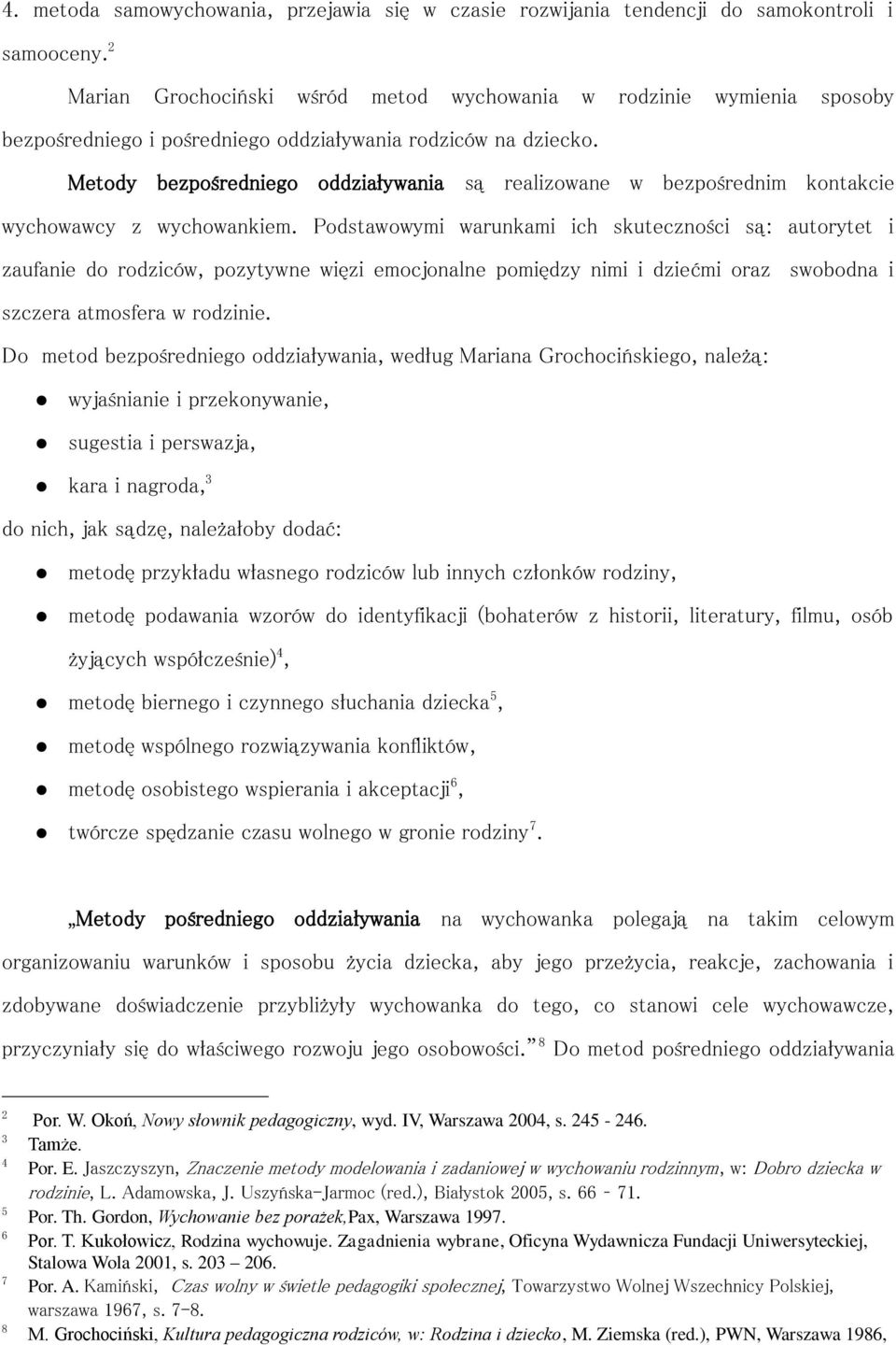 Metody bezpośredniego oddziaływania są realizowane w bezpośrednim kontakcie wychowawcy z wychowankiem.