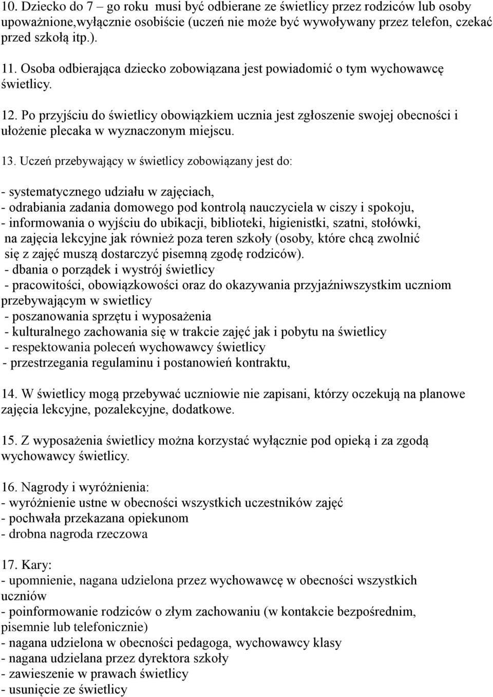 Po przyjściu do świetlicy obowiązkiem ucznia jest zgłoszenie swojej obecności i ułożenie plecaka w wyznaczonym miejscu. 13.