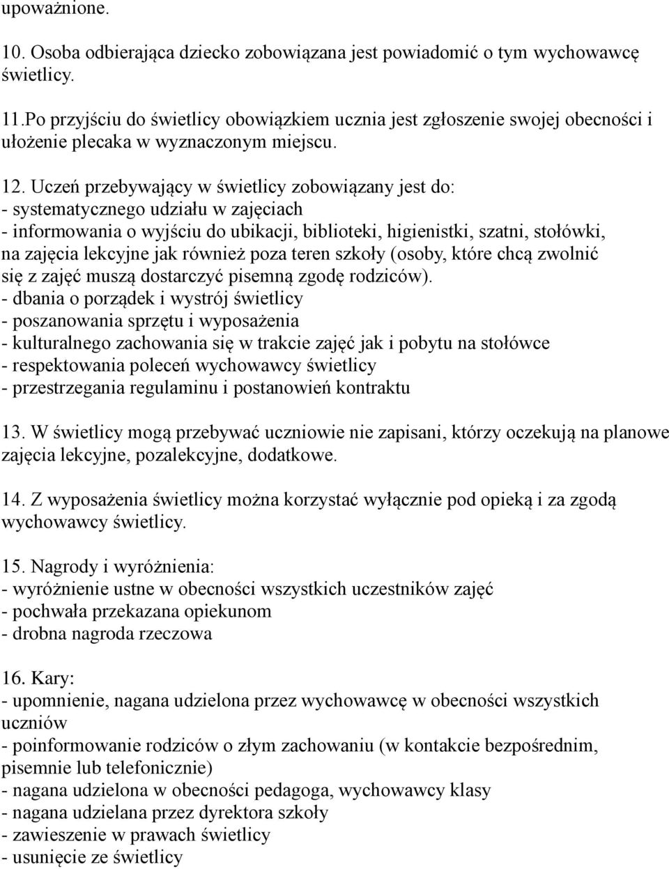 Uczeń przebywający w świetlicy zobowiązany jest do: - systematycznego udziału w zajęciach - informowania o wyjściu do ubikacji, biblioteki, higienistki, szatni, stołówki, na zajęcia lekcyjne jak