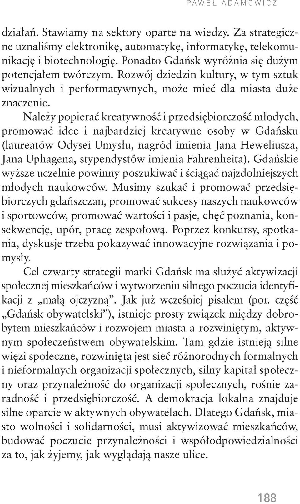 Należy popierać kreatywność i przedsiębiorczość mło dych, promować idee i najbardziej kreatywne osoby w Gdańsku (laureatów Odysei Umysłu, nagród imienia Jana Hewe liusza, Jana Uphagena, stypendystów