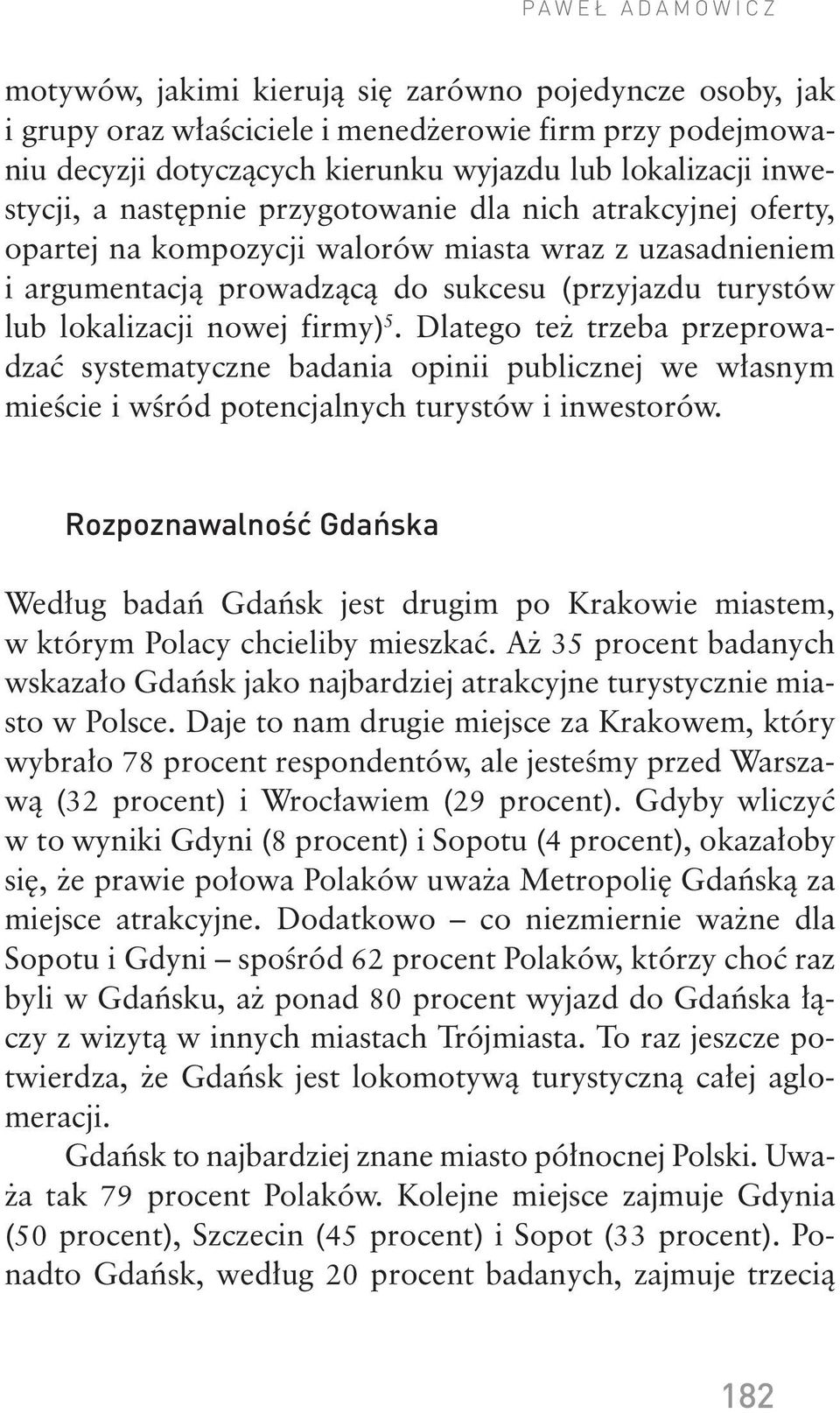 nowej firmy) 5. Dlatego też trzeba przeprowadzać systematyczne badania opinii publicznej we włas nym mieście i wśród potencjalnych turystów i inwestorów.