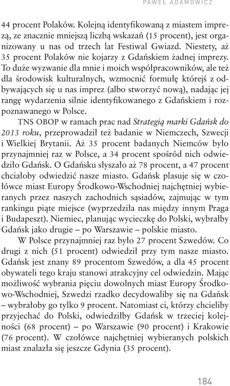 To duże wyzwanie dla mnie i moich współpracowników, ale też dla środowisk kulturalnych, wzmocnić formułę którejś z odbywających się u nas imprez (albo stworzyć nową), nadając jej rangę wydarzenia