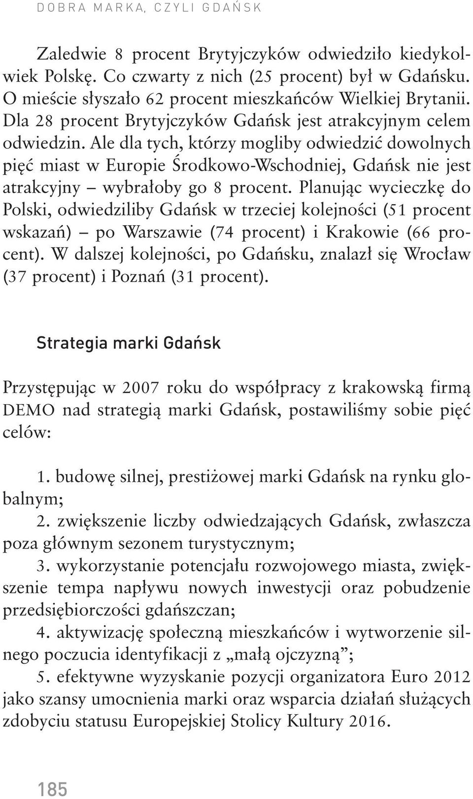 Ale dla tych, którzy mogliby odwiedzić dowolnych pięć miast w Europie Środkowo-Wschodniej, Gdańsk nie jest atrakcyjny wybrałoby go 8 procent.