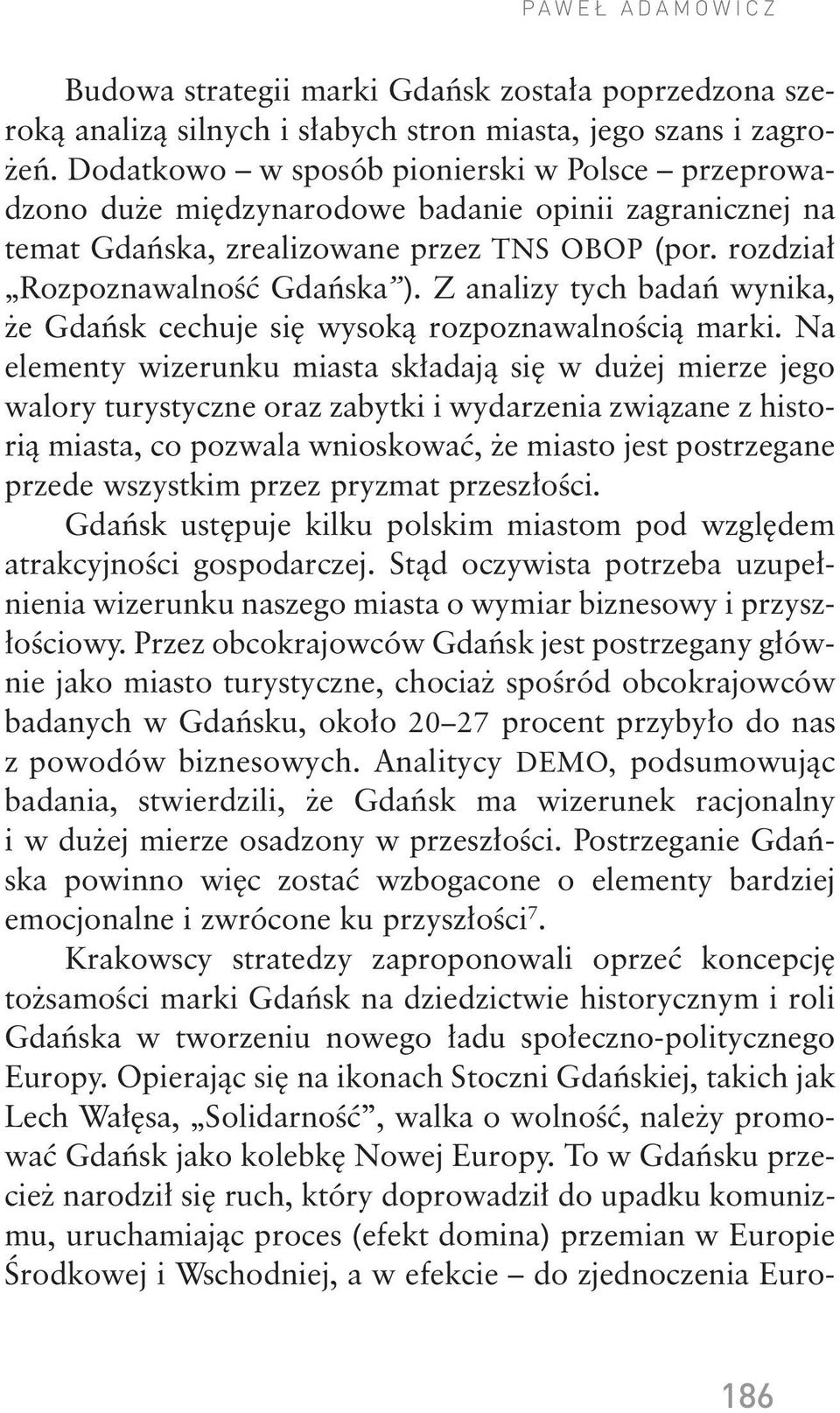 Z analizy tych badań wynika, że Gdańsk cechuje się wysoką rozpoznawalnością marki.