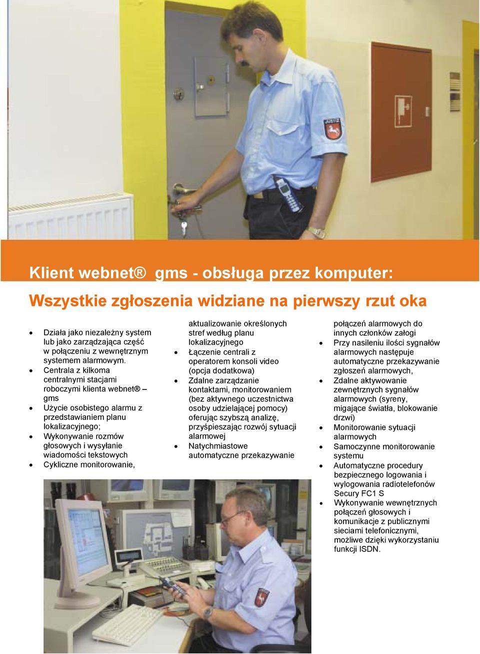 Cykliczne monitorowanie, aktualizowanie określonych stref według planu lokalizacyjnego Łączenie centrali z operatorem konsoli video (opcja dodatkowa) Zdalne zarządzanie kontaktami, monitorowaniem