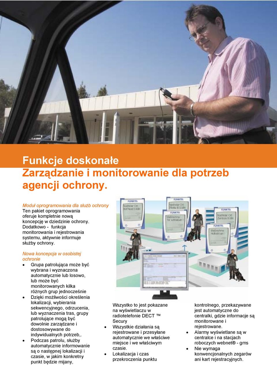 Nowa koncepcja w osobistej ochronie Grupa patrolująca może być wybrana i wyznaczona automatycznie lub losowo, lub może być monitorowanych kilka różnych grup jednocześnie Dzięki możliwości określenia