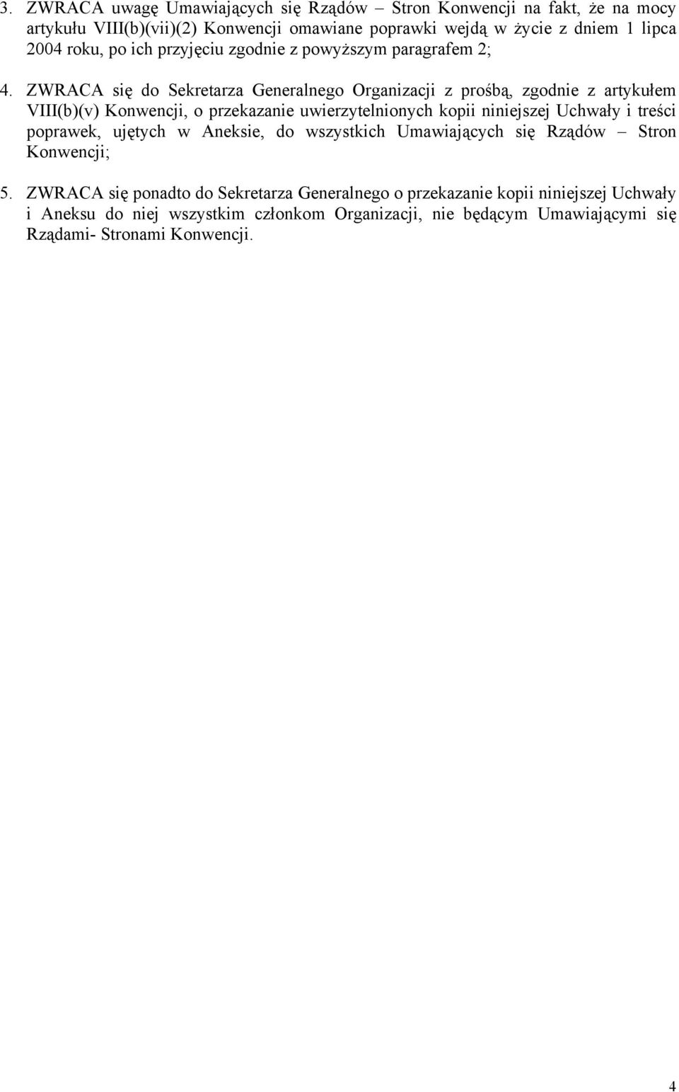 ZWRACA się do Sekretarza Generalnego Organizacji z prośbą, zgodnie z artykułem VIII(b)(v) Konwencji, o przekazanie uwierzytelnionych kopii niniejszej Uchwały i treści