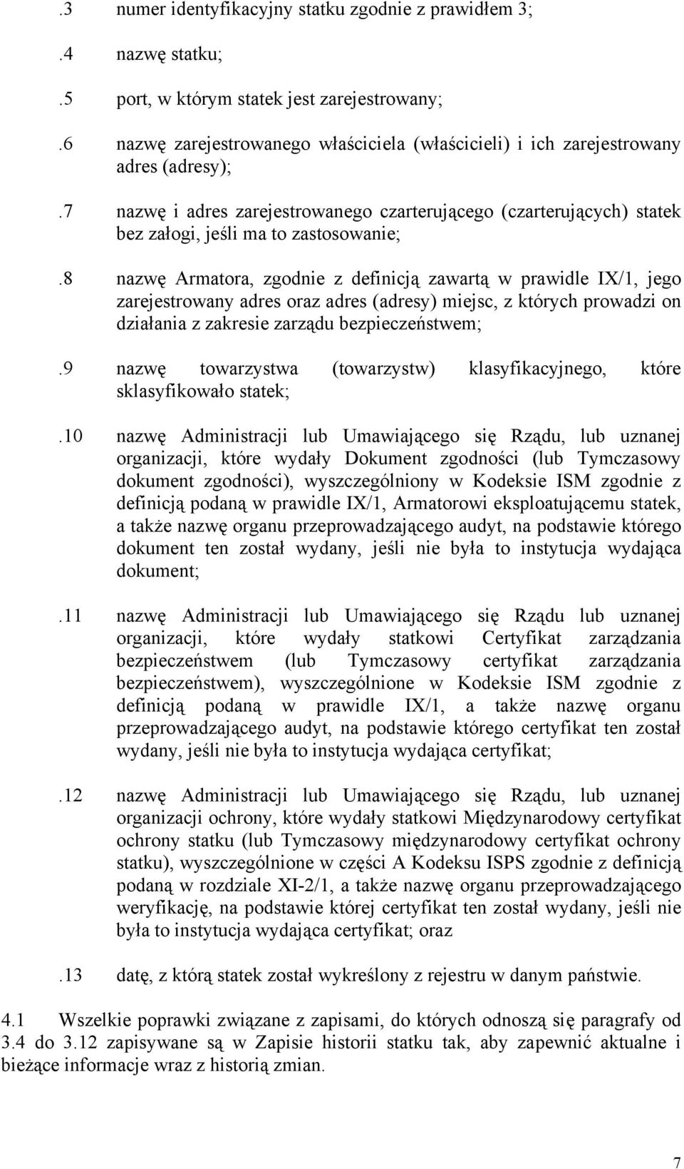 8 nazwę Armatora, zgodnie z definicją zawartą w prawidle IX/1, jego zarejestrowany adres oraz adres (adresy) miejsc, z których prowadzi on działania z zakresie zarządu bezpieczeństwem;.