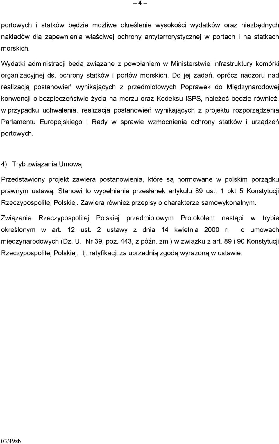 Do jej zadań, oprócz nadzoru nad realizacją postanowień wynikających z przedmiotowych Poprawek do Międzynarodowej konwencji o bezpieczeństwie życia na morzu oraz Kodeksu ISPS, należeć będzie również,