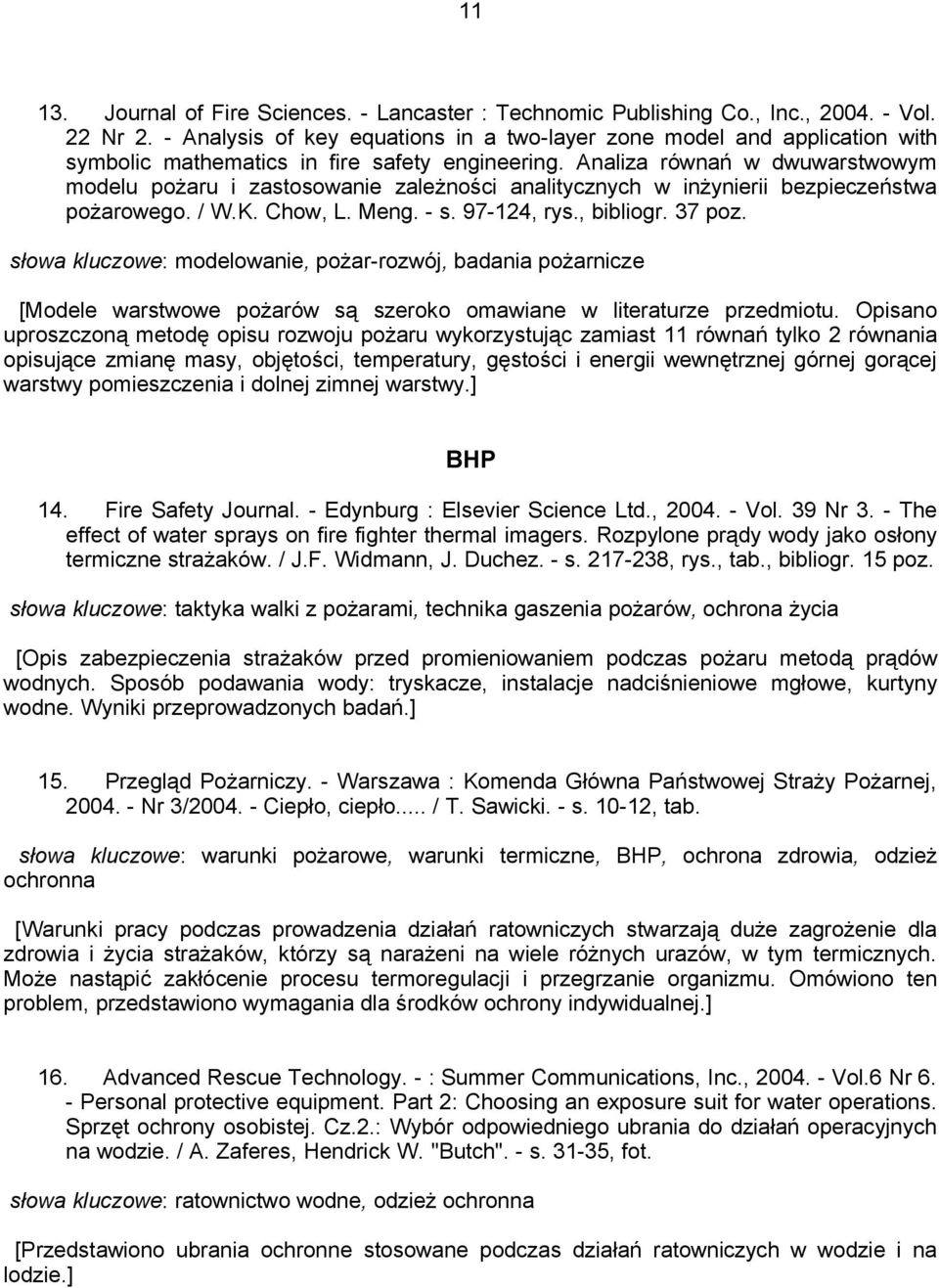 Analiza równań w dwuwarstwowym modelu pożaru i zastosowanie zależności analitycznych w inżynierii bezpieczeństwa pożarowego. / W.K. Chow, L. Meng. - s. 97-124, rys., bibliogr. 37 poz.