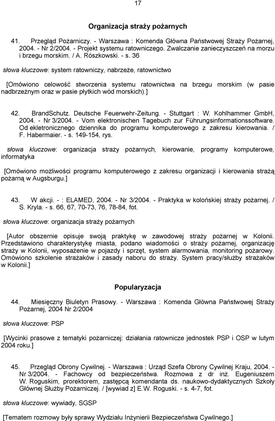 36 słowa kluczowe: system ratowniczy, nabrzeże, ratownictwo [Omówiono celowość stworzenia systemu ratownictwa na brzegu morskim (w pasie nadbrzeżnym oraz w pasie płytkich wód morskich).] 42.