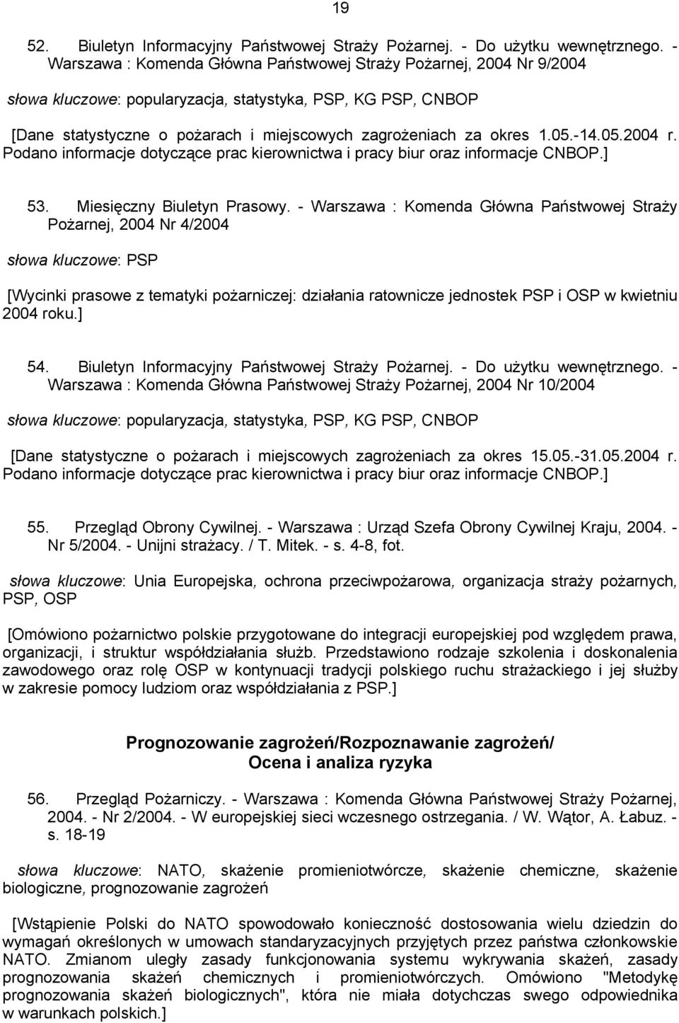 1.05.-14.05.2004 r. Podano informacje dotyczące prac kierownictwa i pracy biur oraz informacje CNBOP.] 53. Miesięczny Biuletyn Prasowy.