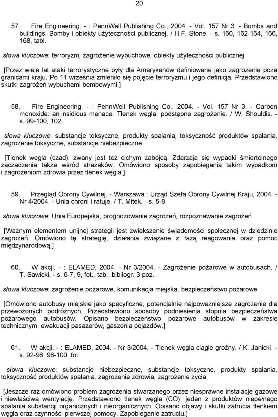 Po 11 września zmieniło się pojęcie terroryzmu i jego definicja. Przedstawiono skutki zagrożeń wybuchami bombowymi.] 58. Fire Engineering. - : PennWell Publishing Co., 2004. - Vol. 157 Nr 3.