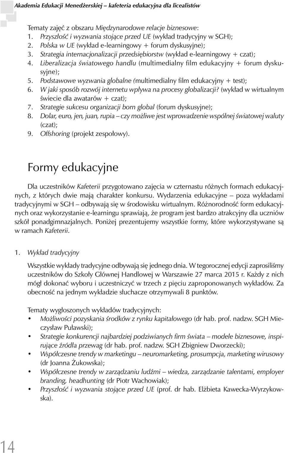 Liberalizacja światowego handlu (multimedialny film edukacyjny + forum dyskusyjne); 5. Podstawowe wyzwania globalne (multimedialny film edukacyjny + test); 6.