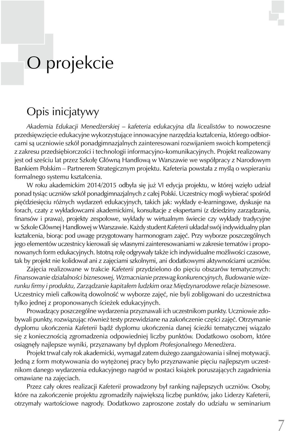 Projekt realizowany jest od sześciu lat przez Szkołę Główną Handlową w Warszawie we współpracy z Narodowym Bankiem Polskim Partnerem Strategicznym projektu.