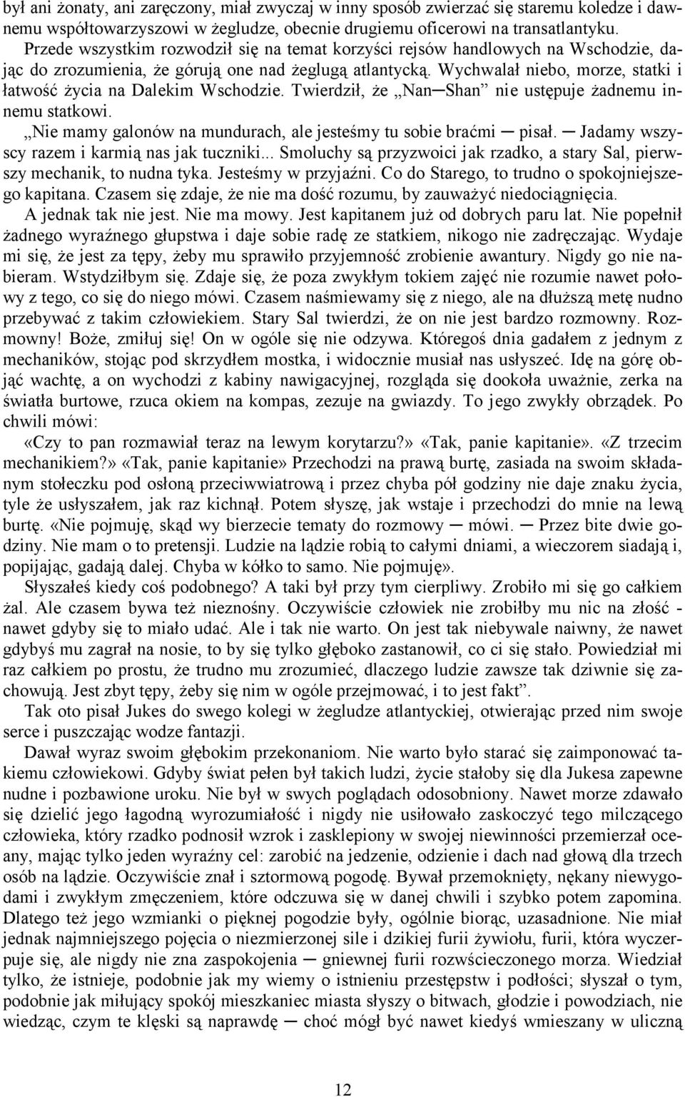 Wychwalał niebo, morze, statki i łatwość życia na Dalekim Wschodzie. Twierdził, że Nan Shan nie ustępuje żadnemu innemu statkowi. Nie mamy galonów na mundurach, ale jesteśmy tu sobie braćmi pisał.