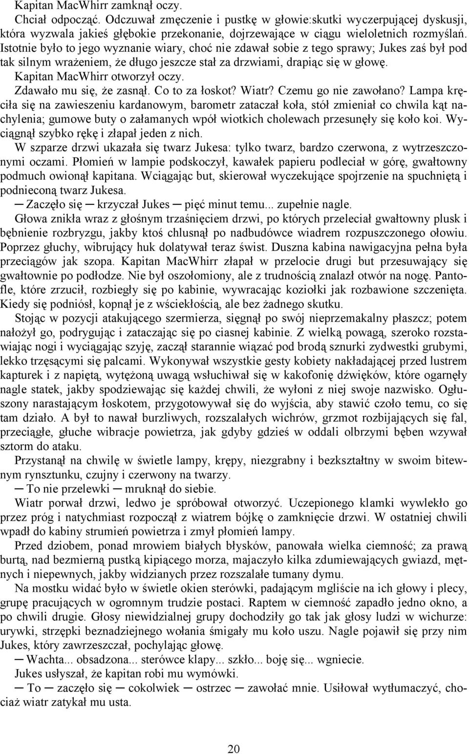 Istotnie było to jego wyznanie wiary, choć nie zdawał sobie z tego sprawy; Jukes zaś był pod tak silnym wrażeniem, że długo jeszcze stał za drzwiami, drapiąc się w głowę.