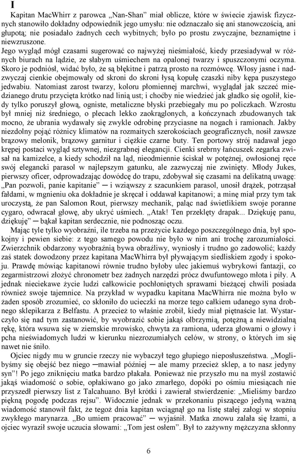 Jego wygląd mógł czasami sugerować co najwyżej nieśmiałość, kiedy przesiadywał w różnych biurach na lądzie, ze słabym uśmiechem na opalonej twarzy i spuszczonymi oczyma.