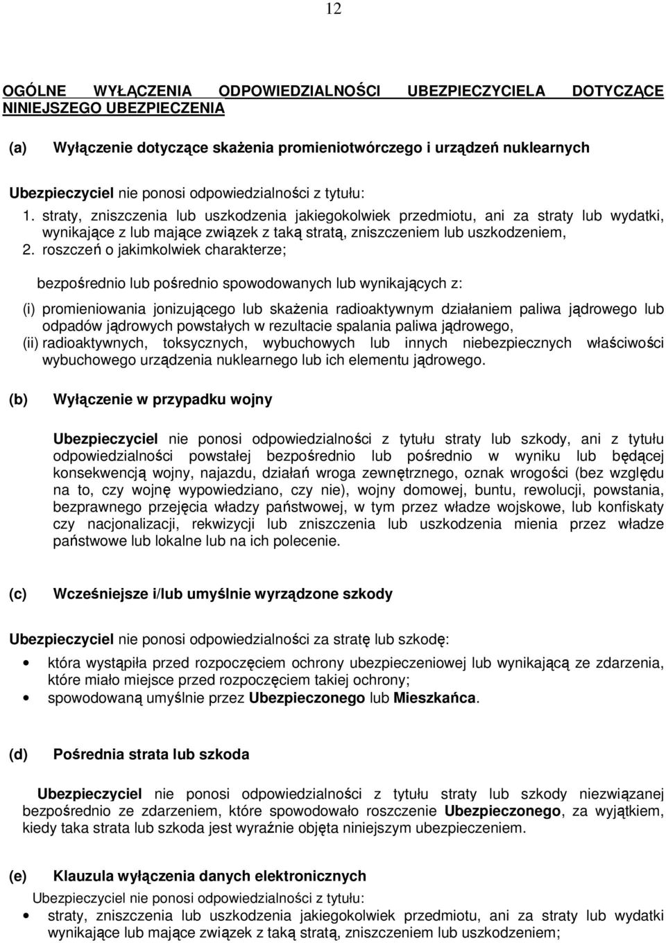 straty, zniszczenia lub uszkodzenia jakiegokolwiek przedmiotu, ani za straty lub wydatki, wynikające z lub mające związek z taką stratą, zniszczeniem lub uszkodzeniem, 2.