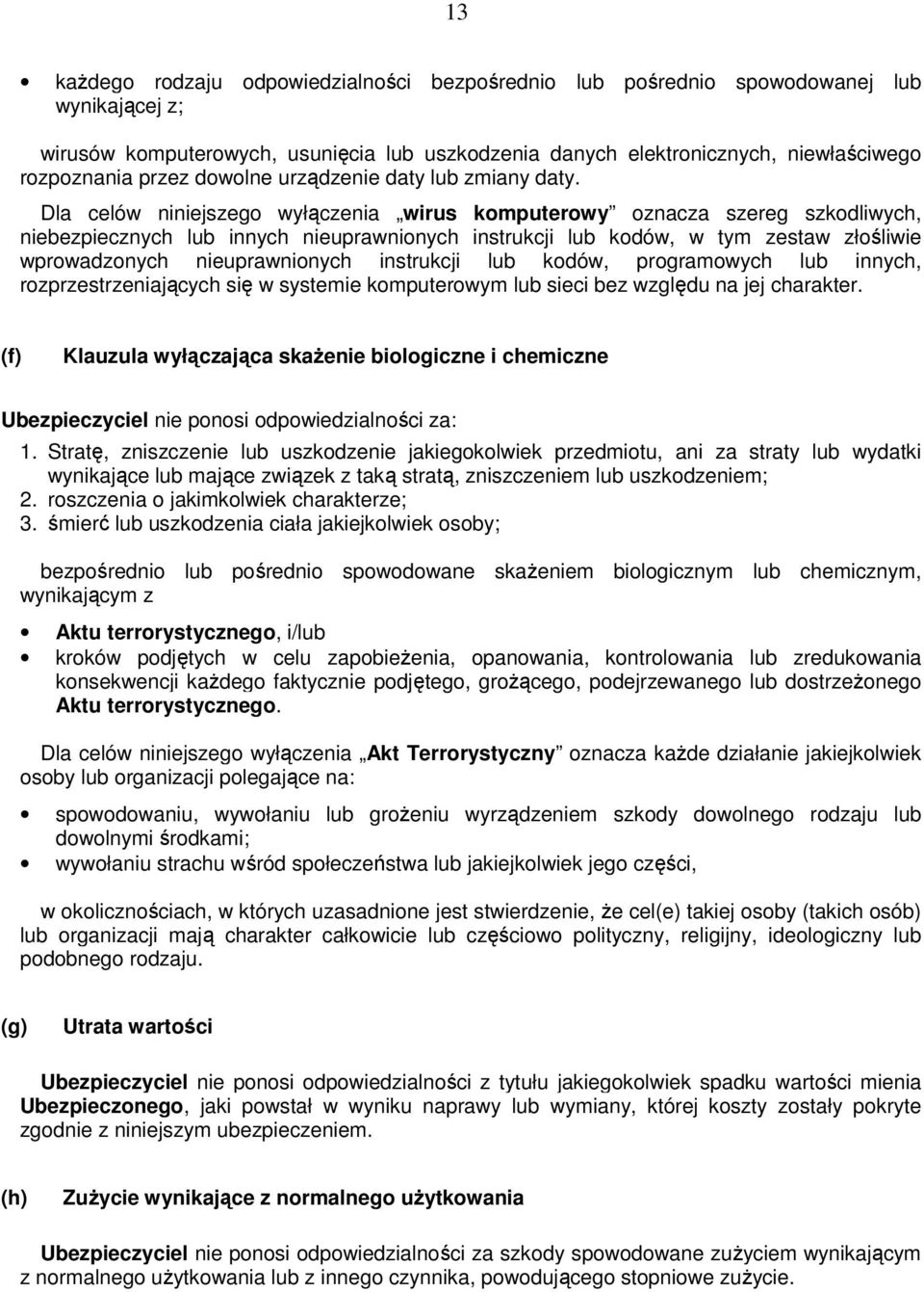 Dla celów niniejszego wyłączenia wirus komputerowy oznacza szereg szkodliwych, niebezpiecznych lub innych nieuprawnionych instrukcji lub kodów, w tym zestaw złośliwie wprowadzonych nieuprawnionych