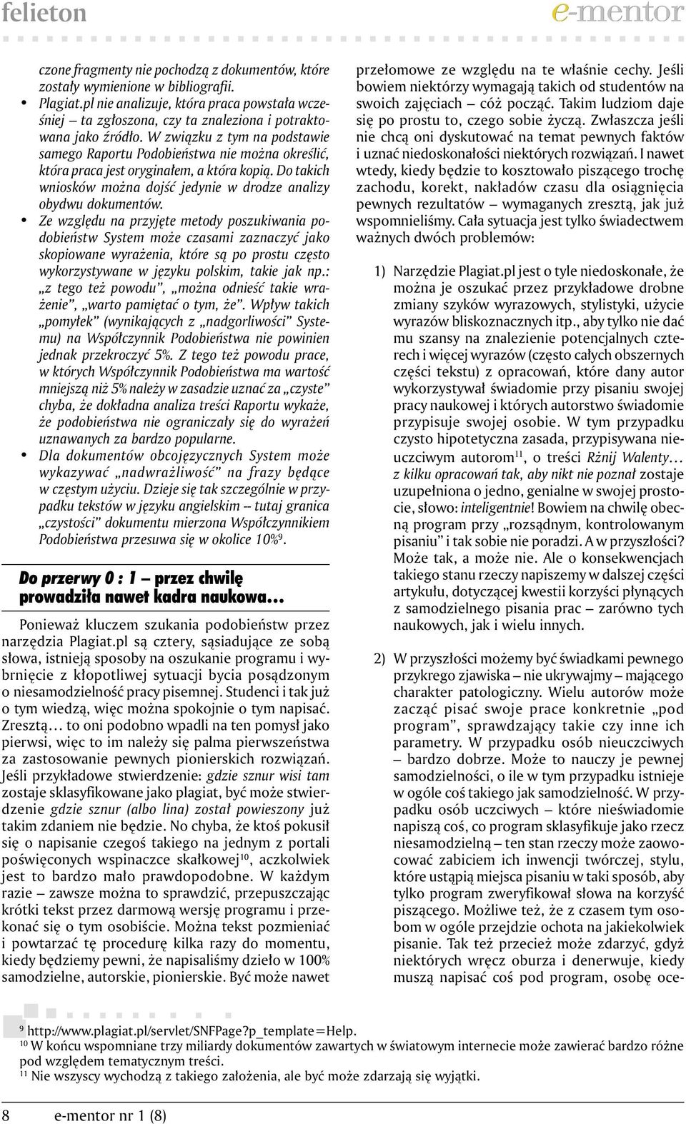 W związku z tym na podstawie samego Raportu Podobieństwa nie można określić, która praca jest oryginałem, a która kopią. Do takich wniosków można dojść jedynie w drodze analizy obydwu dokumentów.