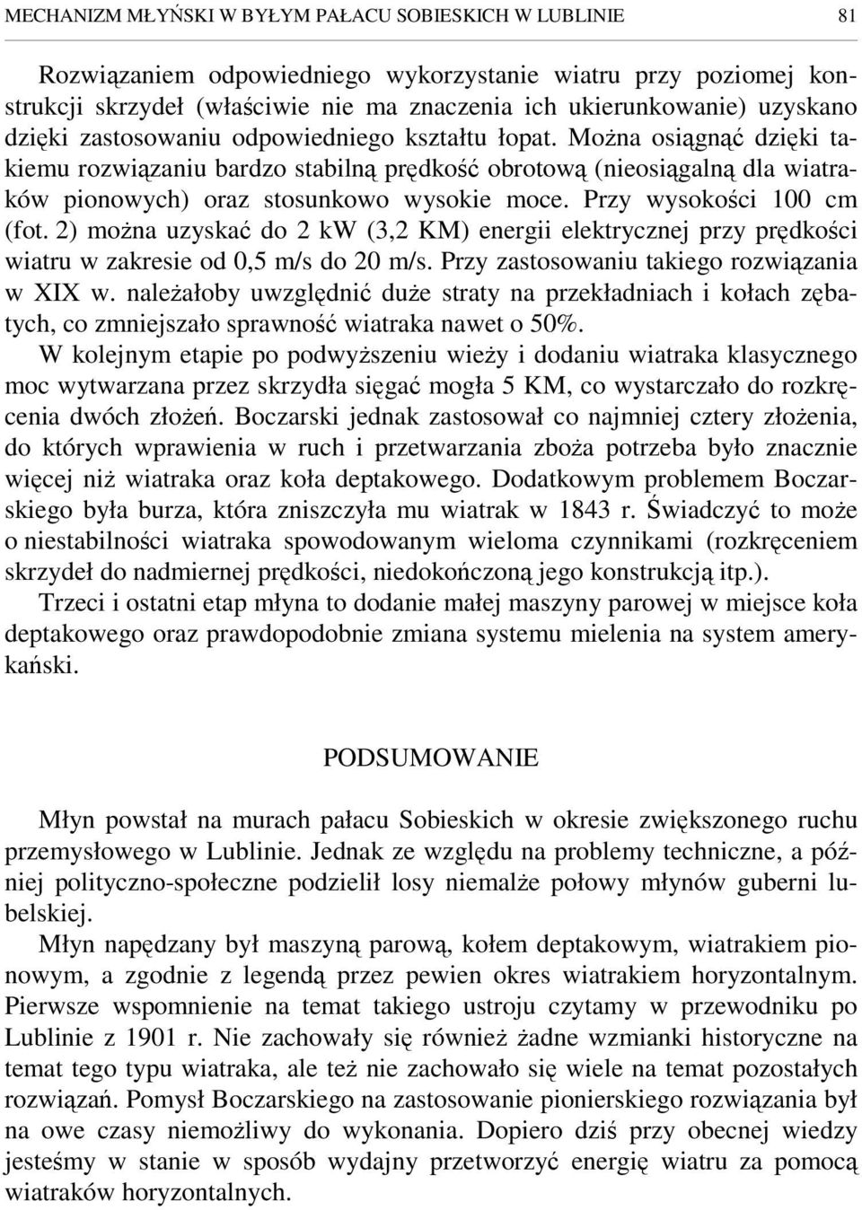 Przy wysokości 100 cm (fot. 2) moŝna uzyskać do 2 kw (3,2 KM) energii elektrycznej przy prędkości wiatru w zakresie od 0,5 m/s do 20 m/s. Przy zastosowaniu takiego rozwiązania w XIX w.