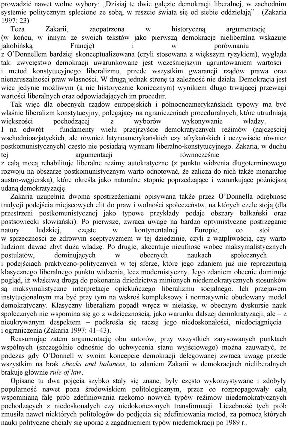 Donnellem bardziej skonceptualizowana (czyli stosowana z większym ryzykiem), wygląda tak: zwycięstwo demokracji uwarunkowane jest wcześniejszym ugruntowaniem wartości i metod konstytucyjnego