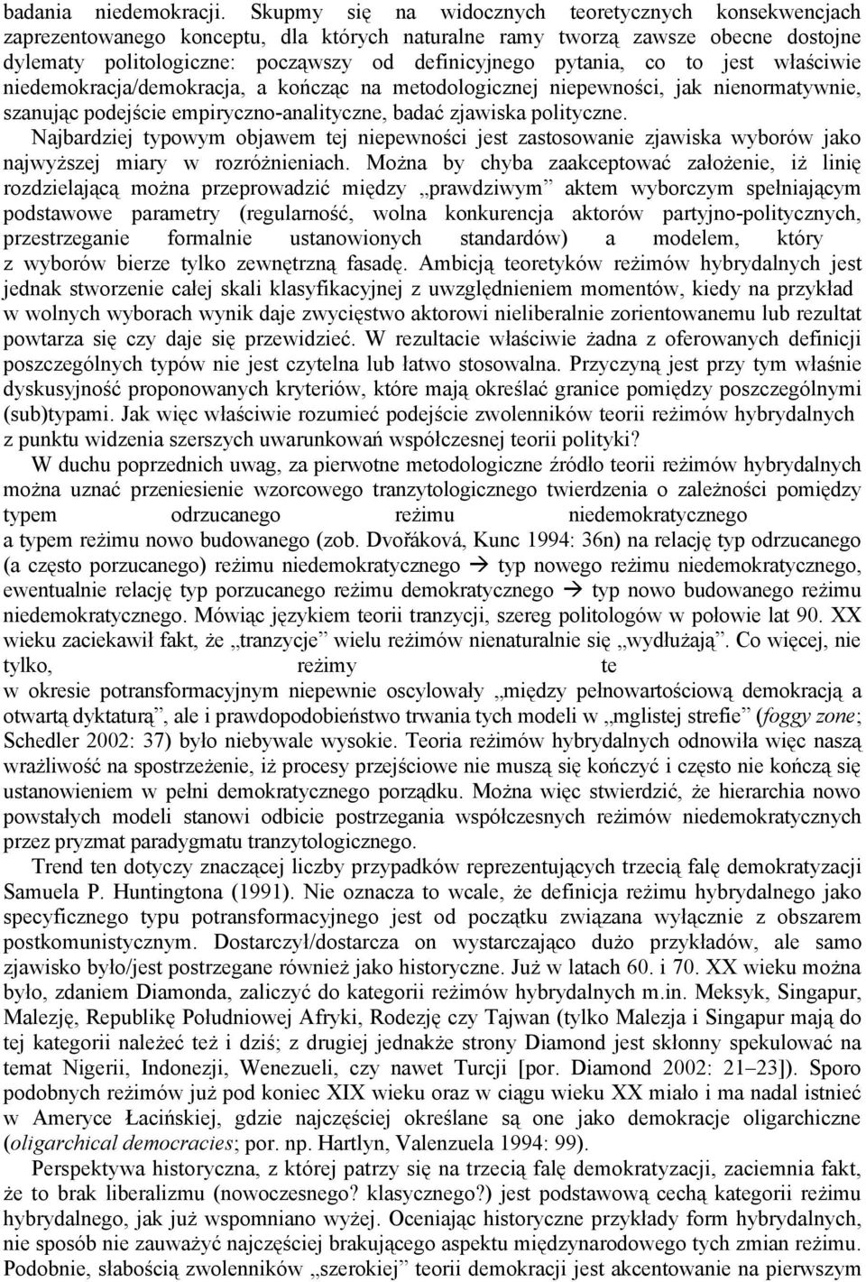 co to jest właściwie niedemokracja/demokracja, a kończąc na metodologicznej niepewności, jak nienormatywnie, szanując podejście empiryczno-analityczne, badać zjawiska polityczne.