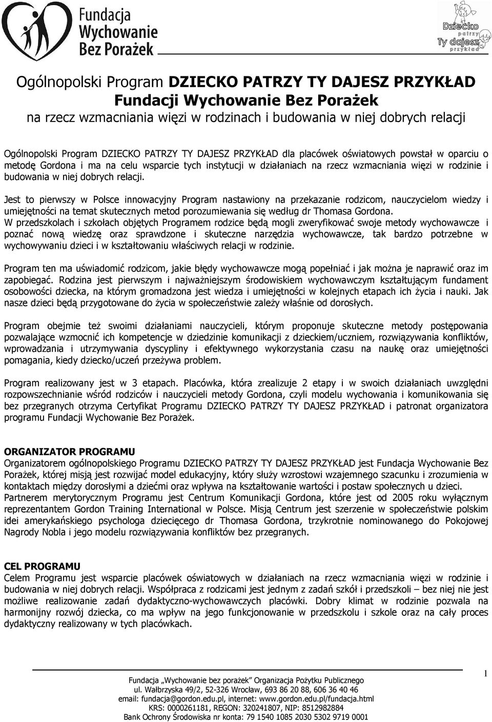 relacji. Jest to pierwszy w Polsce innowacyjny Program nastawiony na przekazanie rodzicom, nauczycielom wiedzy i umiejętności na temat skutecznych metod porozumiewania się według dr Thomasa Gordona.