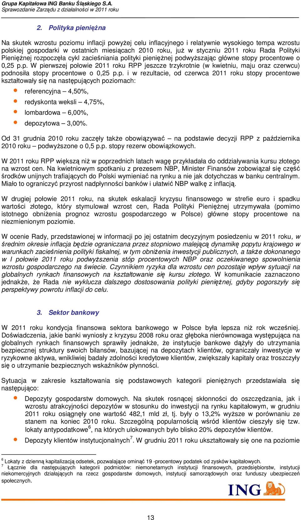 p. i w rezultacie, od czerwca 2011 roku stopy procentowe kształtowały się na następujących poziomach: referencyjna 4,50%, redyskonta weksli 4,75%, lombardowa 6,00%, depozytowa 3,00%.