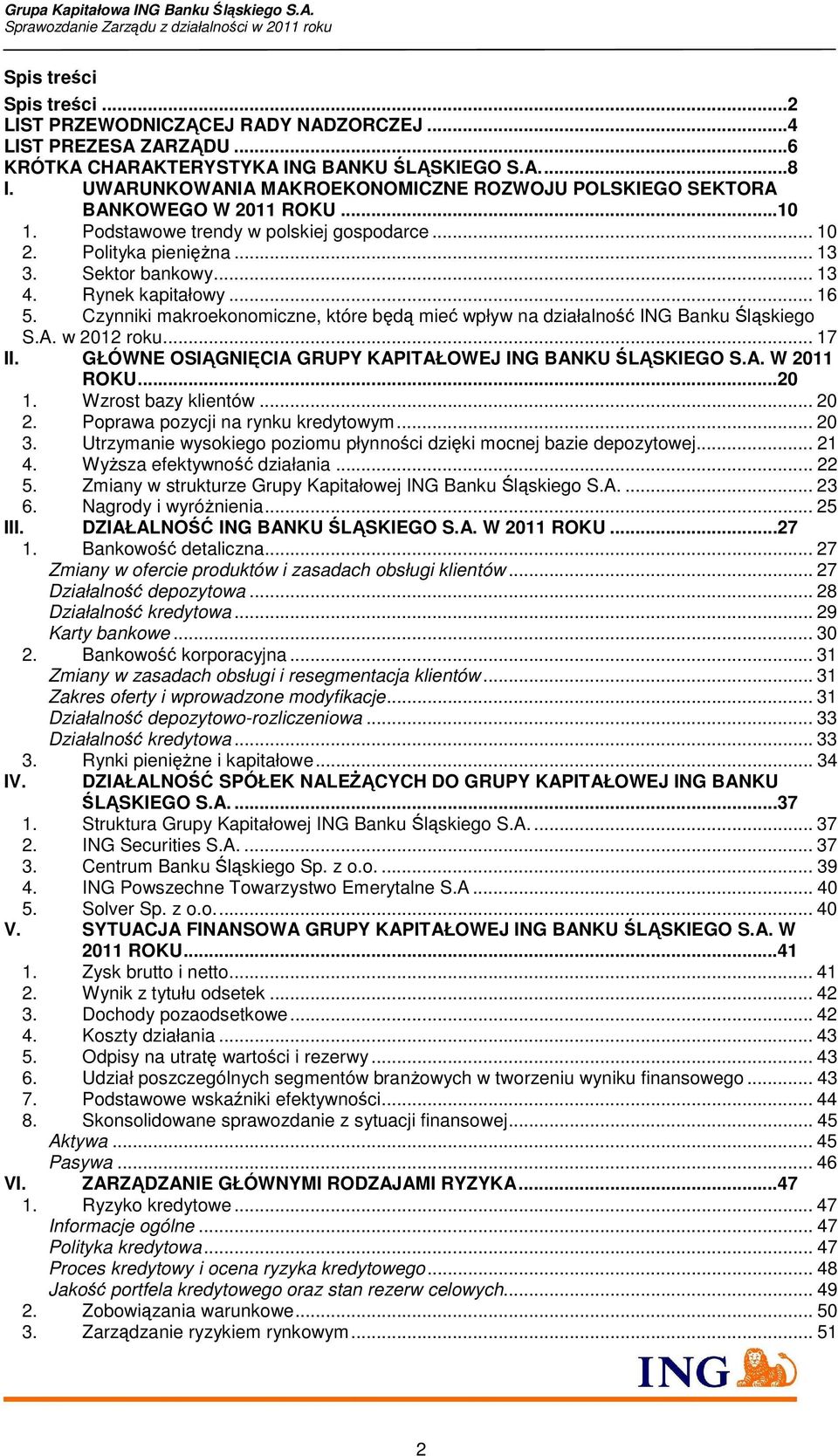 Rynek kapitałowy... 16 5. Czynniki makroekonomiczne, które będą mieć wpływ na działalność ING Banku Śląskiego S.A. w 2012 roku... 17 II. GŁÓWNE OSIĄGNIĘCIA GRUPY KAPITAŁOWEJ ING BANKU ŚLĄSKIEGO S.A. W 2011 ROKU.