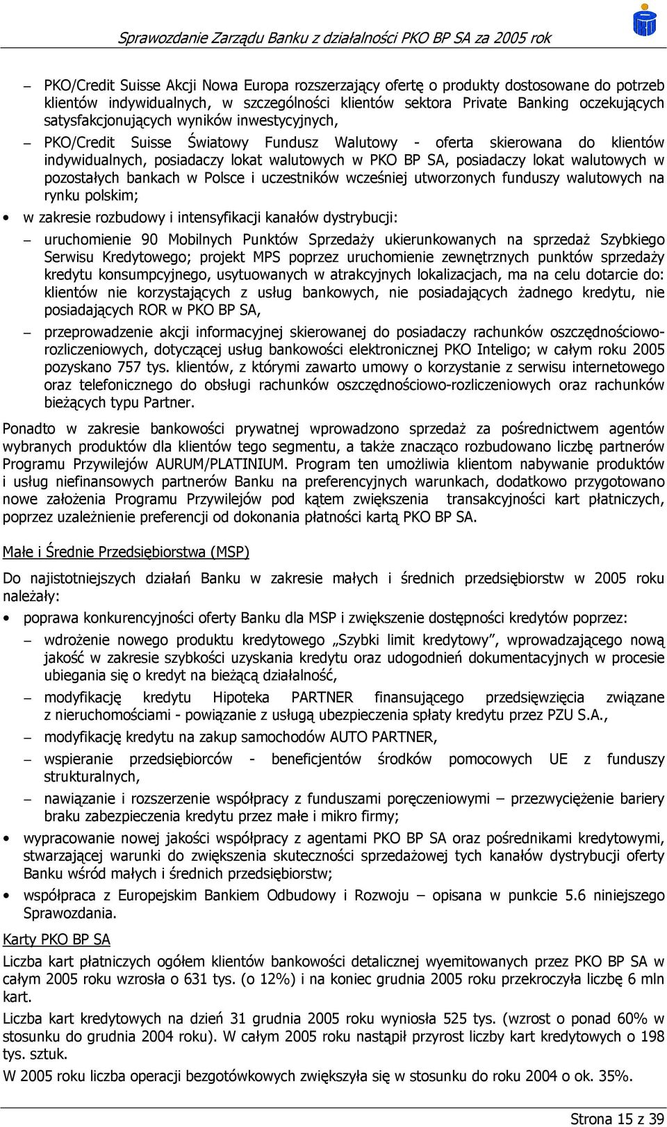 bankach w Polsce i uczestników wcześniej utworzonych funduszy walutowych na rynku polskim; w zakresie rozbudowy i intensyfikacji kanałów dystrybucji: uruchomienie 90 Mobilnych Punktów Sprzedaży