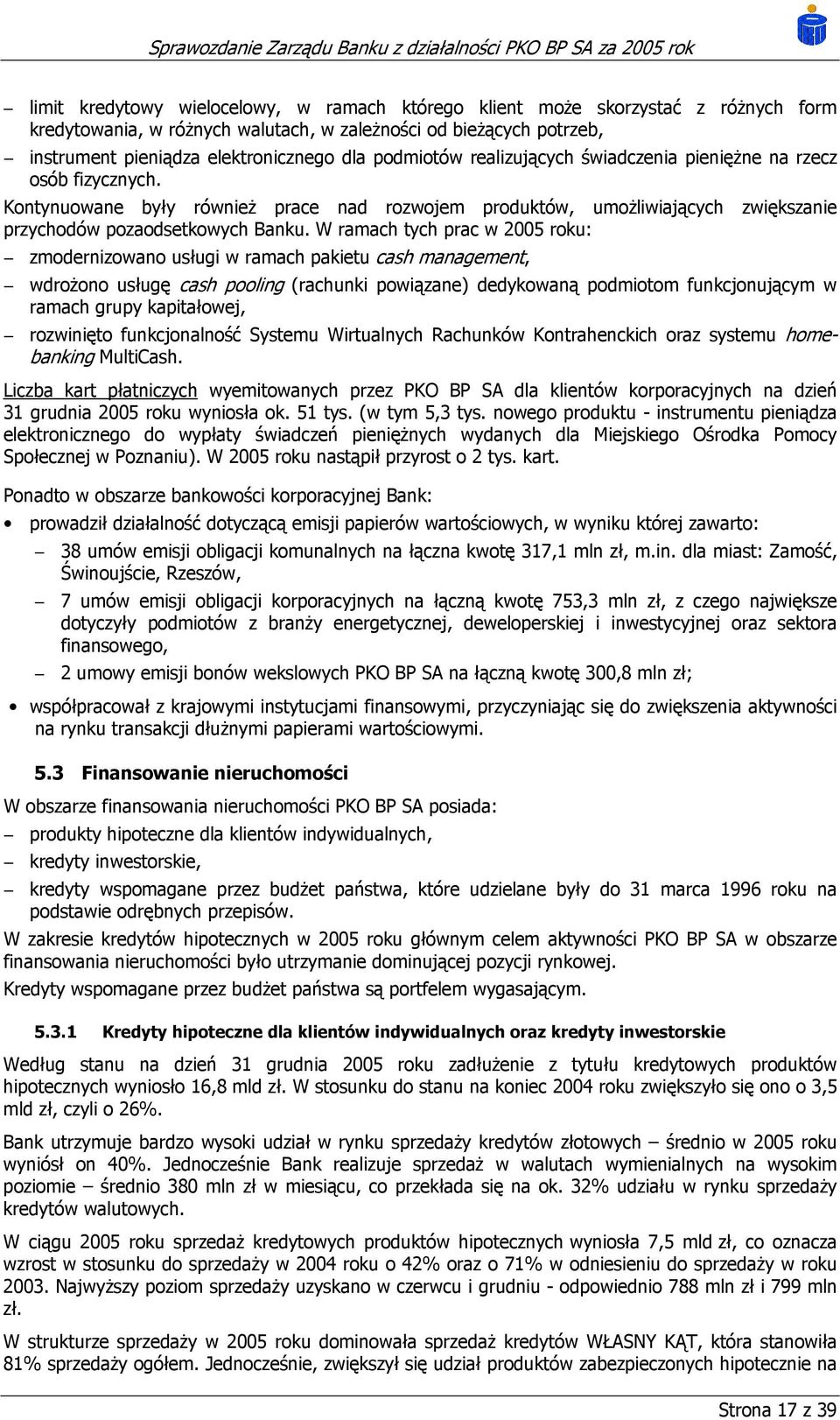 W ramach tych prac w 2005 roku: zmodernizowano usługi w ramach pakietu cash management, wdrożono usługę cash pooling (rachunki powiązane) dedykowaną podmiotom funkcjonującym w ramach grupy