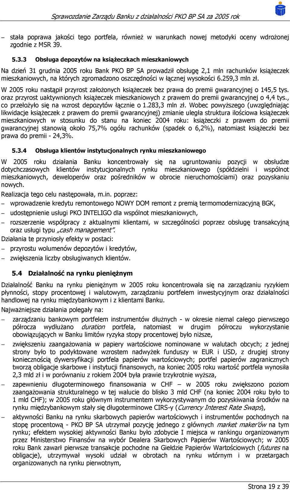 3 Obsługa depozytów na książeczkach mieszkaniowych Na dzień 31 grudnia 2005 roku Bank PKO BP SA prowadził obsługę 2,1 mln rachunków książeczek mieszkaniowych, na których zgromadzono oszczędności w