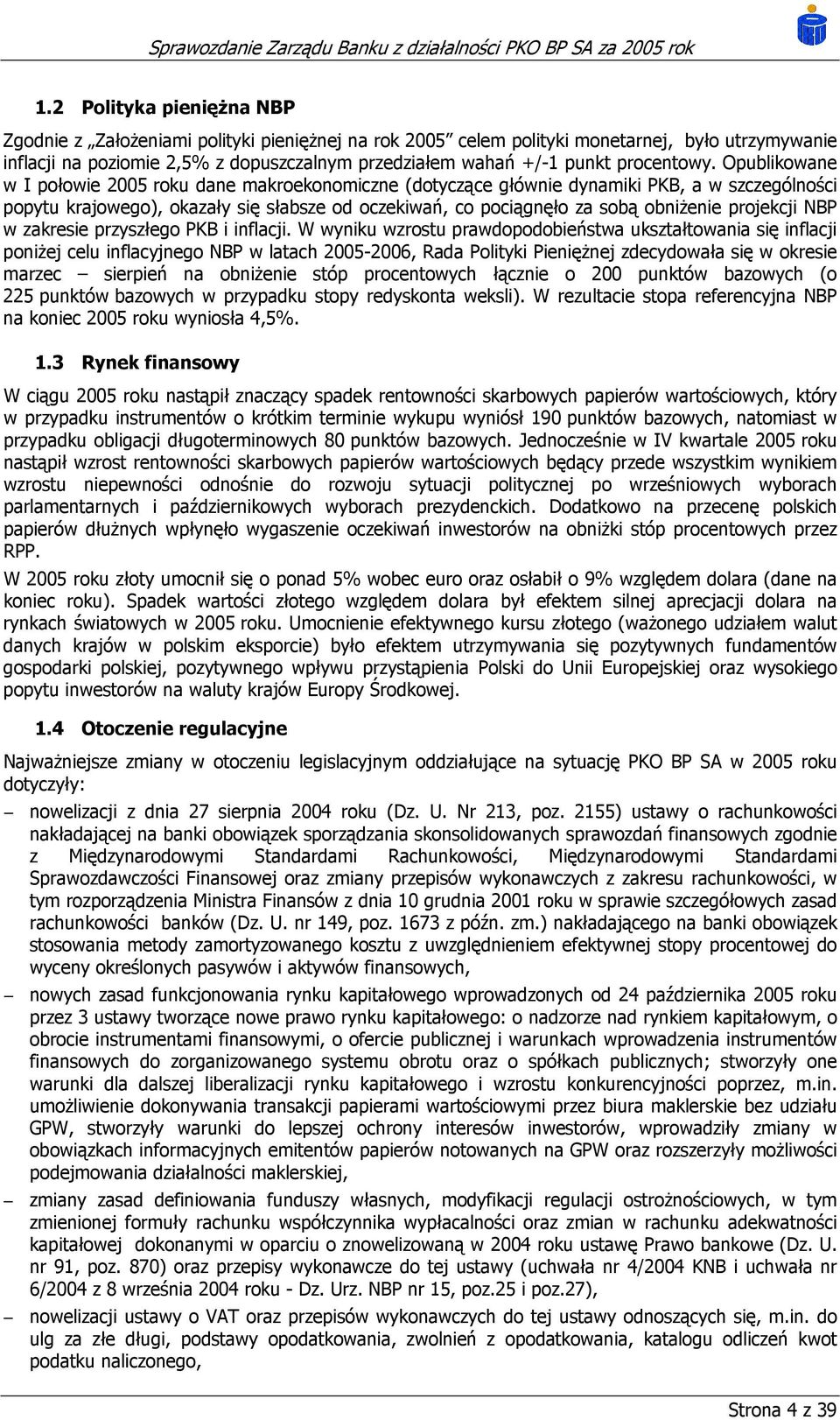 Opublikowane w I połowie 2005 roku dane makroekonomiczne (dotyczące głównie dynamiki PKB, a w szczególności popytu krajowego), okazały się słabsze od oczekiwań, co pociągnęło za sobą obniżenie