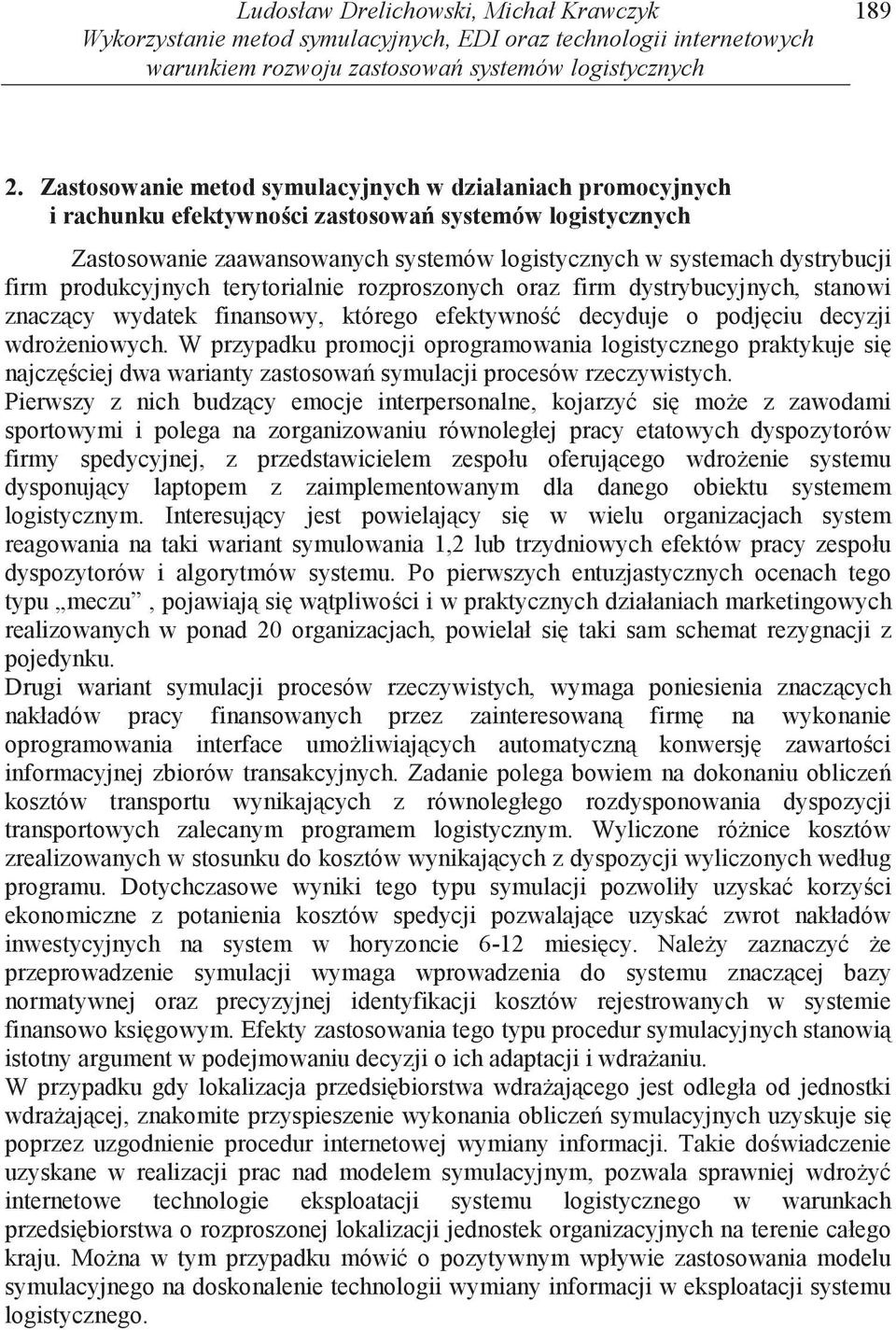 produkcyjnych terytorialnie rozproszonych oraz firm dystrybucyjnych, stanowi znacz cy wydatek finansowy, którego efektywno decyduje o podj ciu decyzji wdro eniowych.