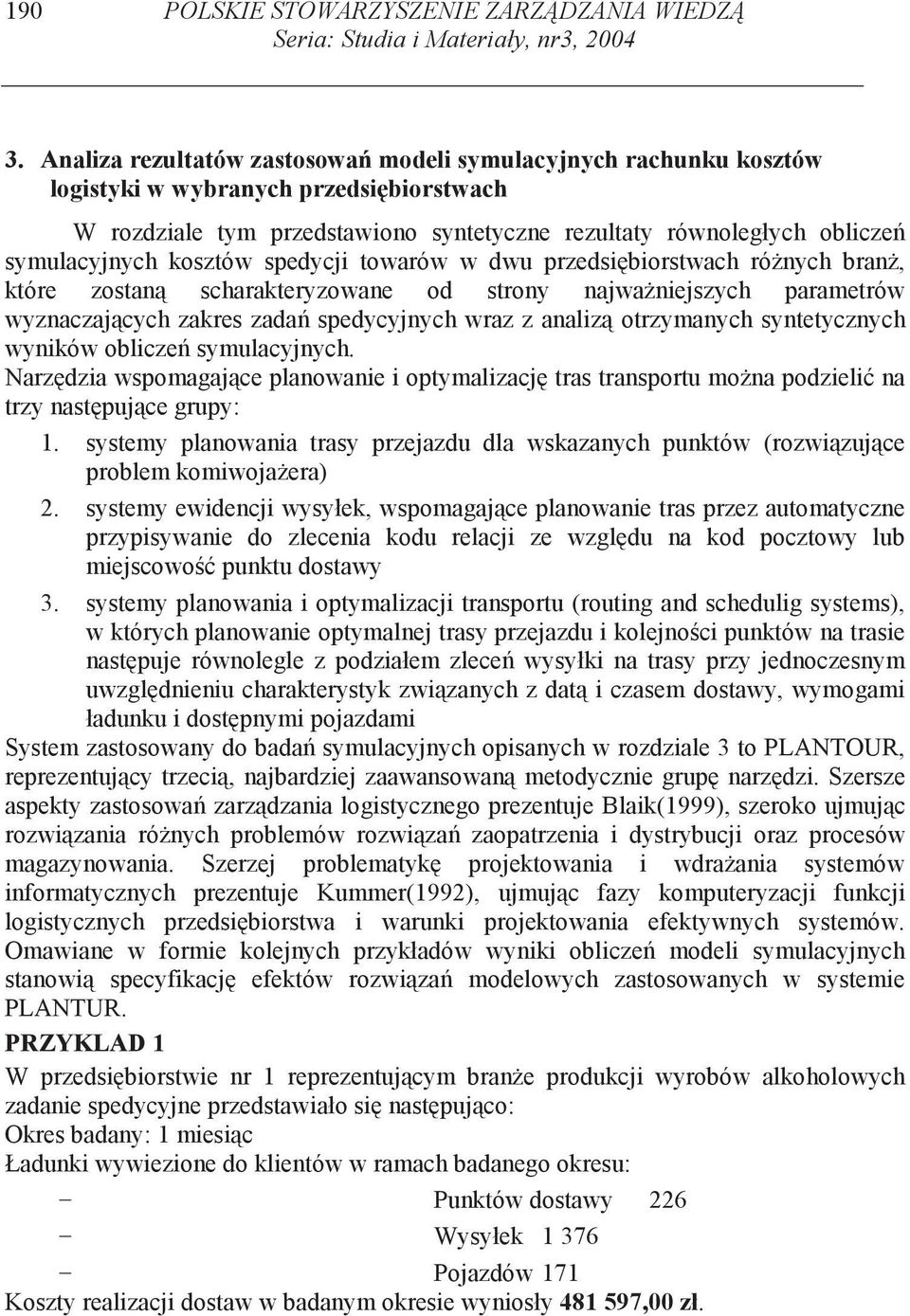 kosztów spedycji towarów w dwu przedsi biorstwach ró nych bran, które zostan scharakteryzowane od strony najwa niejszych parametrów wyznaczaj cych zakres zada spedycyjnych wraz z analiz otrzymanych