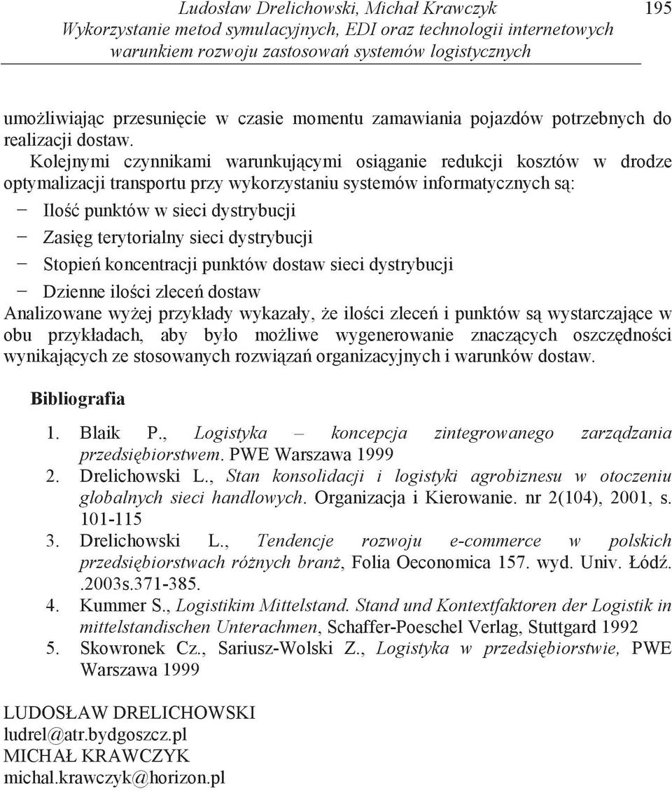 Kolejnymi czynnikami warunkuj cymi osi ganie redukcji kosztów w drodze optymalizacji transportu przy wykorzystaniu systemów informatycznych s : Ilo punktów w sieci dystrybucji Zasi g terytorialny