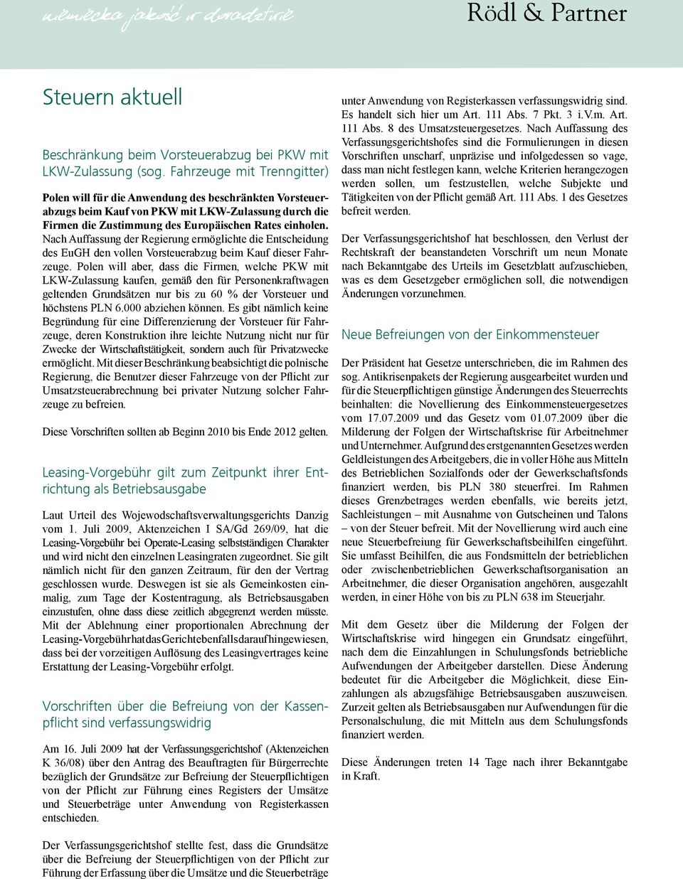 Nach Auffassung der Regierung ermöglichte die Entscheidung des EuGH den vollen Vorsteuerabzug beim Kauf dieser Fahrzeuge.