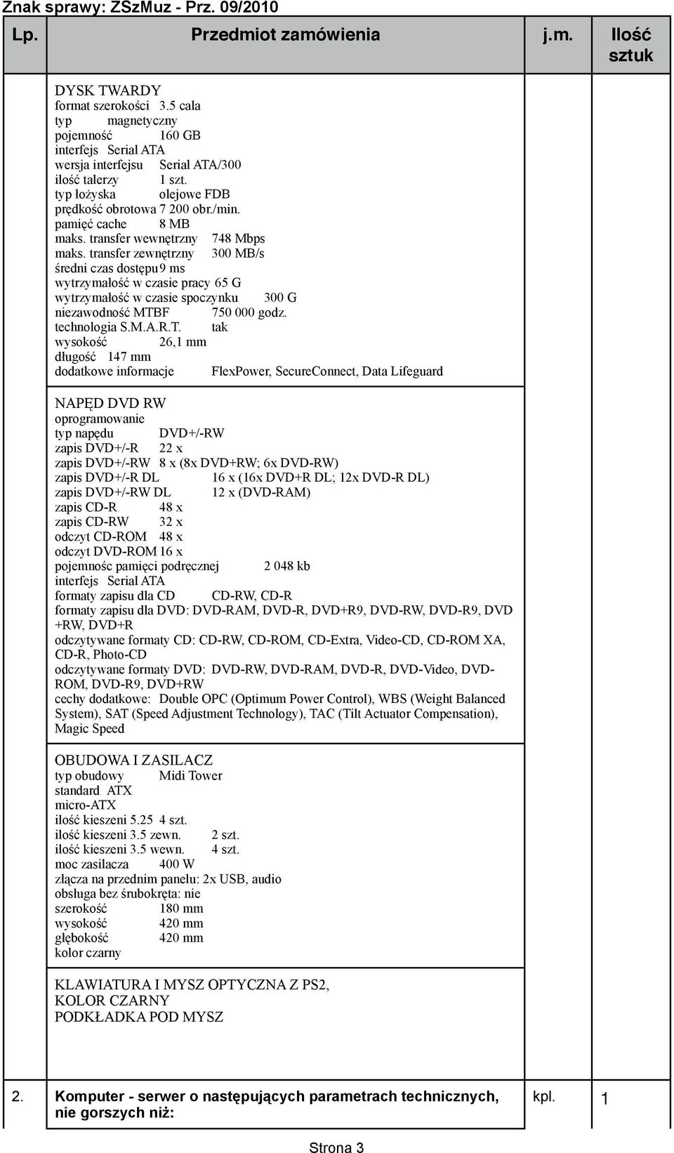 transfer zewnętrzny 300 MB/s średni czas dostępu 9 ms wytrzymałość w czasie pracy 65 G wytrzymałość w czasie spoczynku 300 G niezawodność MTB