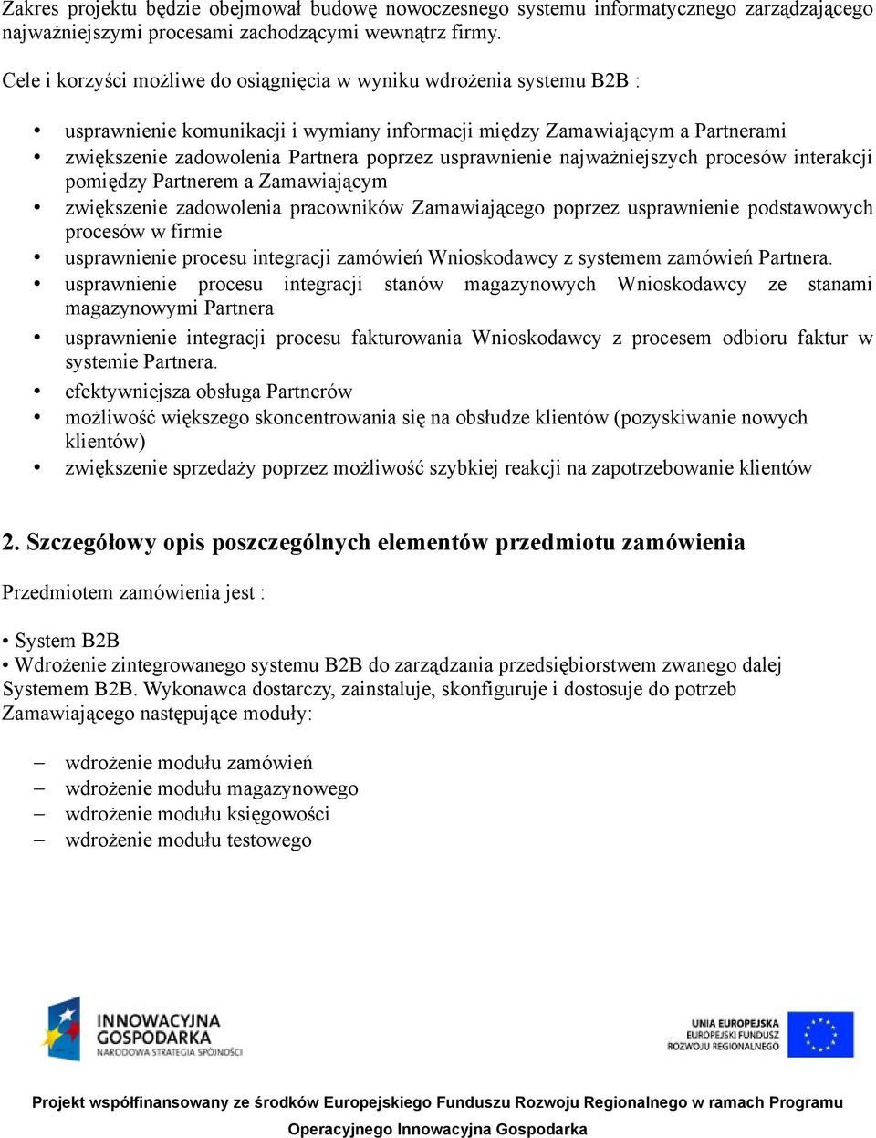 usprawnienie najważniejszych procesów interakcji pomiędzy Partnerem a Zamawiającym zwiększenie zadowolenia pracowników Zamawiającego poprzez usprawnienie podstawowych procesów w firmie usprawnienie