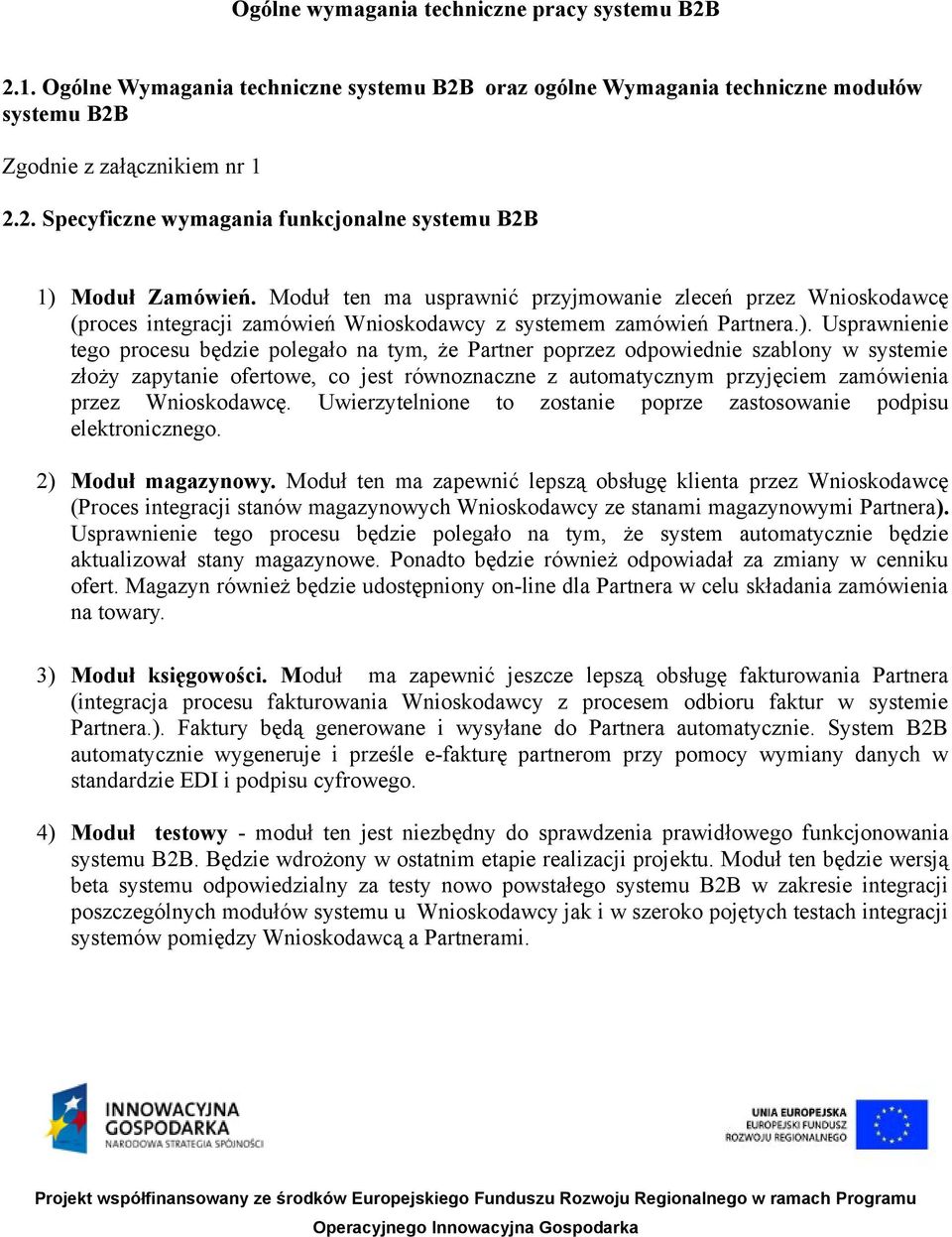 Usprawnienie tego procesu będzie polegało na tym, że Partner poprzez odpowiednie szablony w systemie złoży zapytanie ofertowe, co jest równoznaczne z automatycznym przyjęciem zamówienia przez