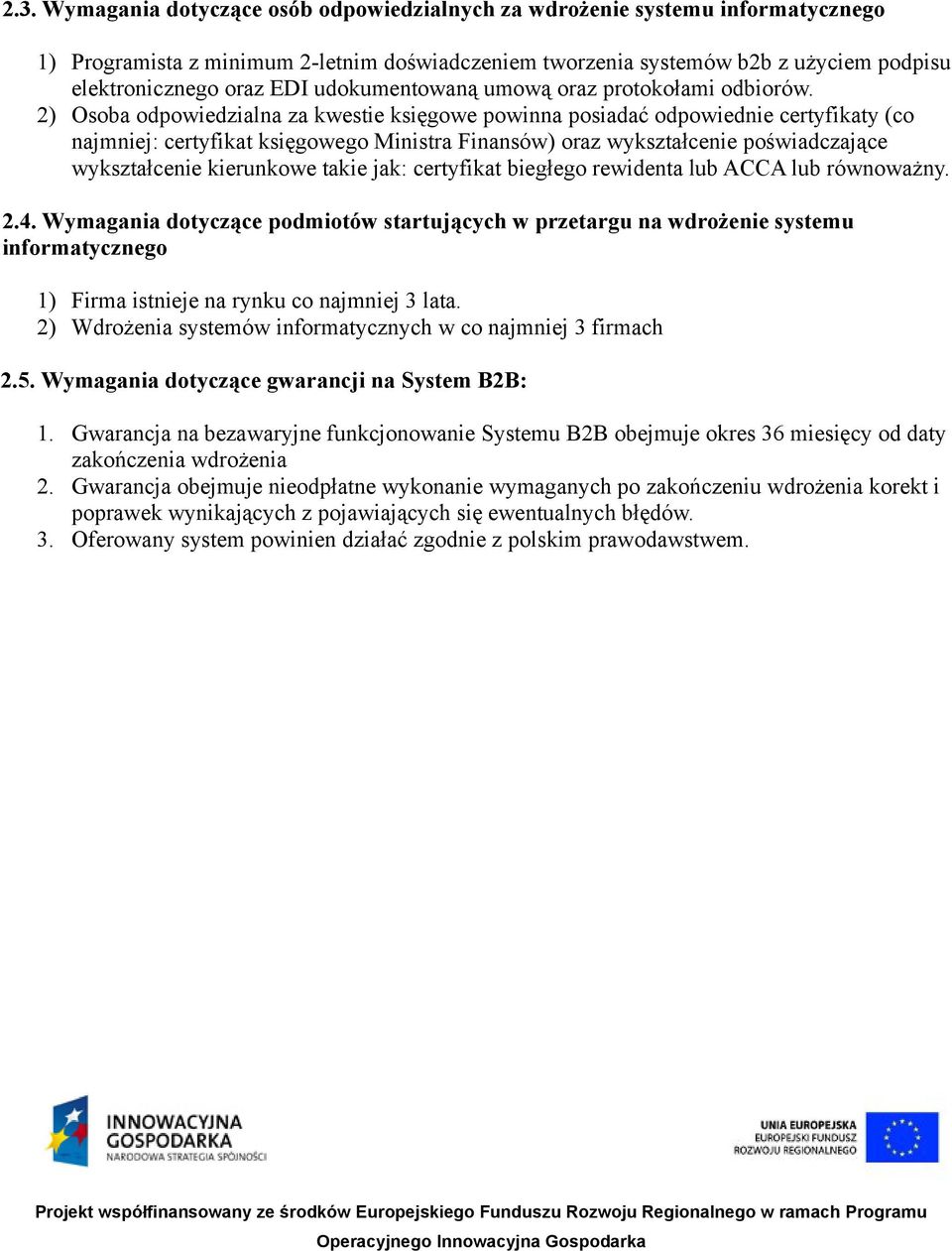 2) Osoba odpowiedzialna za kwestie księgowe powinna posiadać odpowiednie certyfikaty (co najmniej: certyfikat księgowego Ministra Finansów) oraz wykształcenie poświadczające wykształcenie kierunkowe