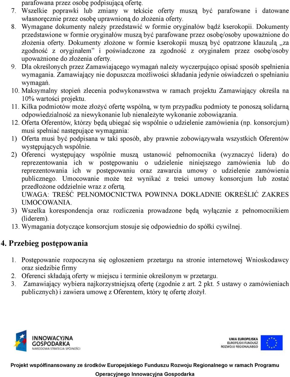 Dokumenty złożone w formie kserokopii muszą być opatrzone klauzulą za zgodność z oryginałem i poświadczone za zgodność z oryginałem przez osobę/osoby upoważnione do złożenia oferty. 9.