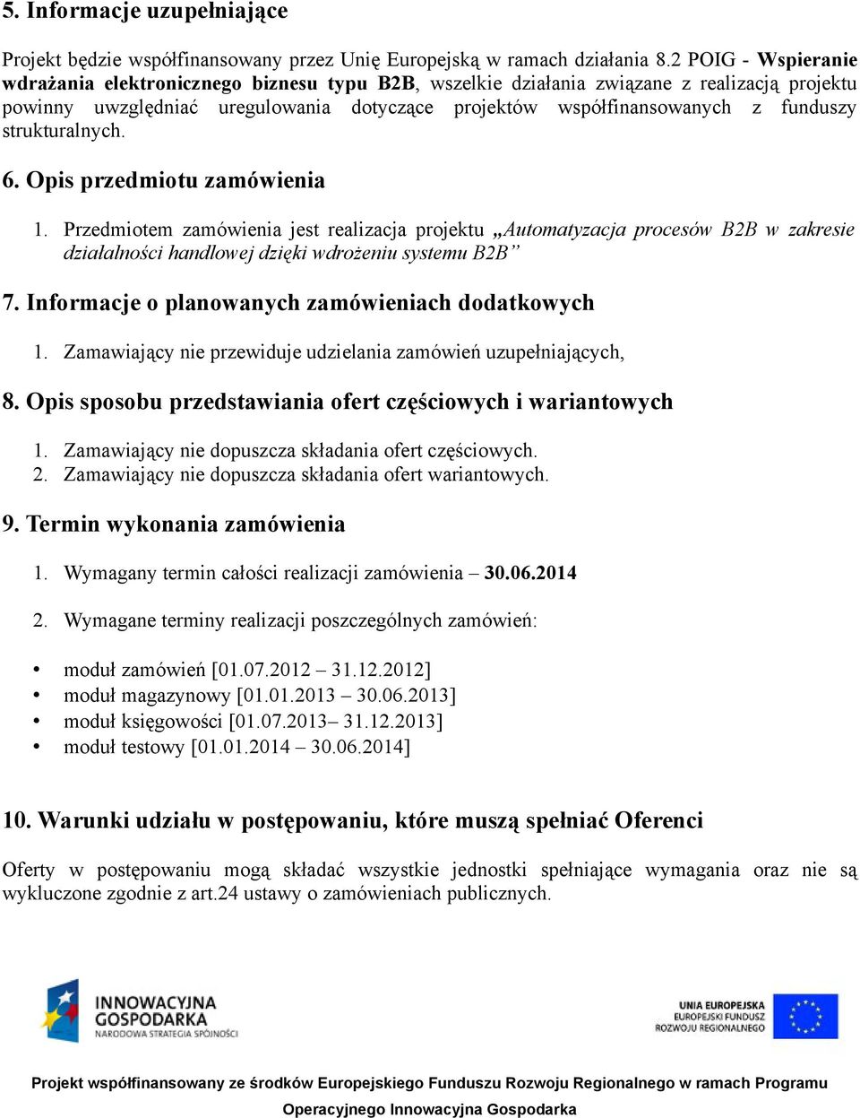 strukturalnych. 6. Opis przedmiotu zamówienia 1. Przedmiotem zamówienia jest realizacja projektu Automatyzacja procesów B2B w zakresie działalności handlowej dzięki wdrożeniu systemu B2B 7.