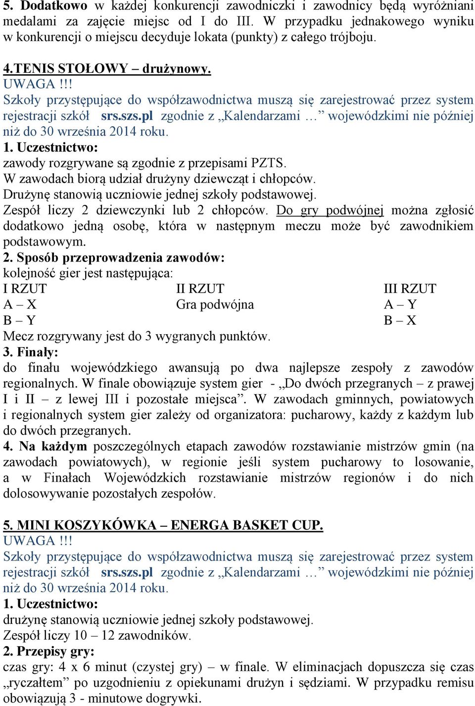 !! Szkoły przystępujące do współzawodnictwa muszą się zarejestrować przez system rejestracji szkół srs.szs.pl zgodnie z Kalendarzami wojewódzkimi nie później niż do 30 września 2014 roku. 1.